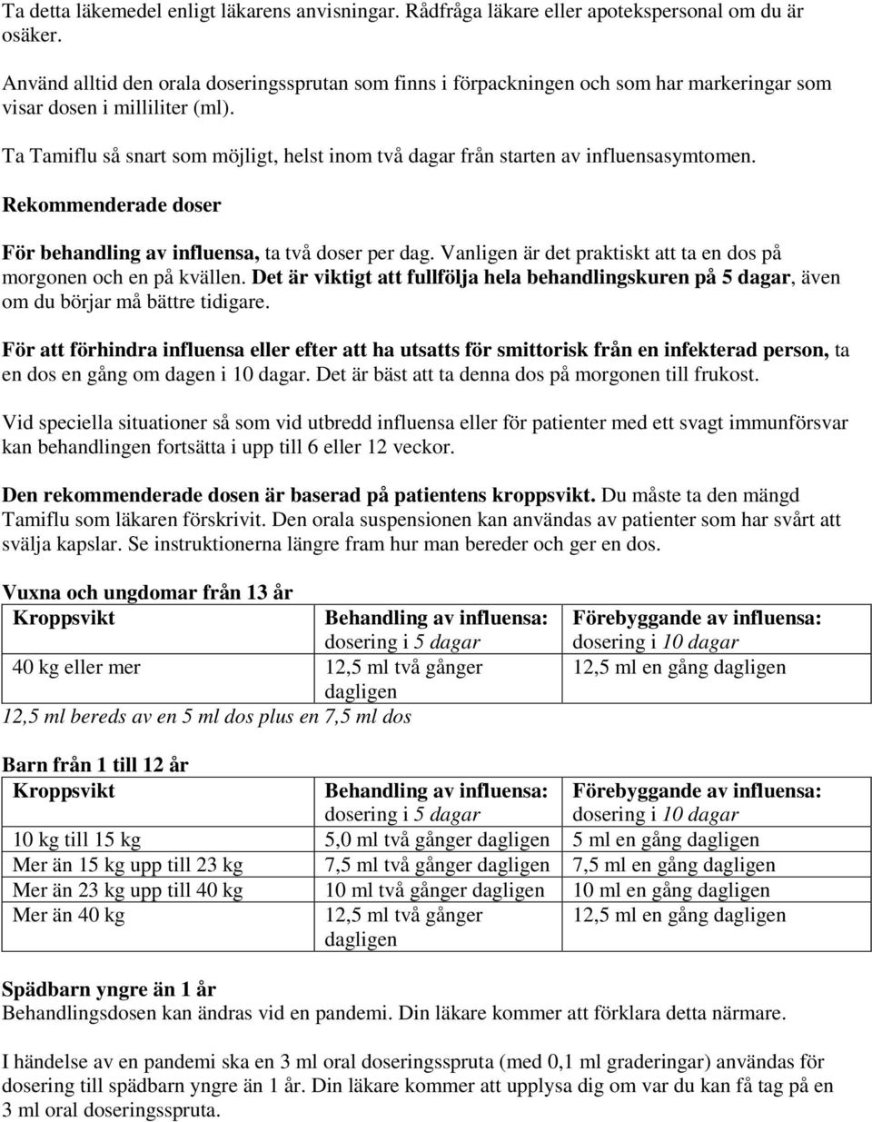 Ta Tamiflu så snart som möjligt, helst inom två dagar från starten av influensasymtomen. Rekommenderade doser För behandling av influensa, ta två doser per dag.