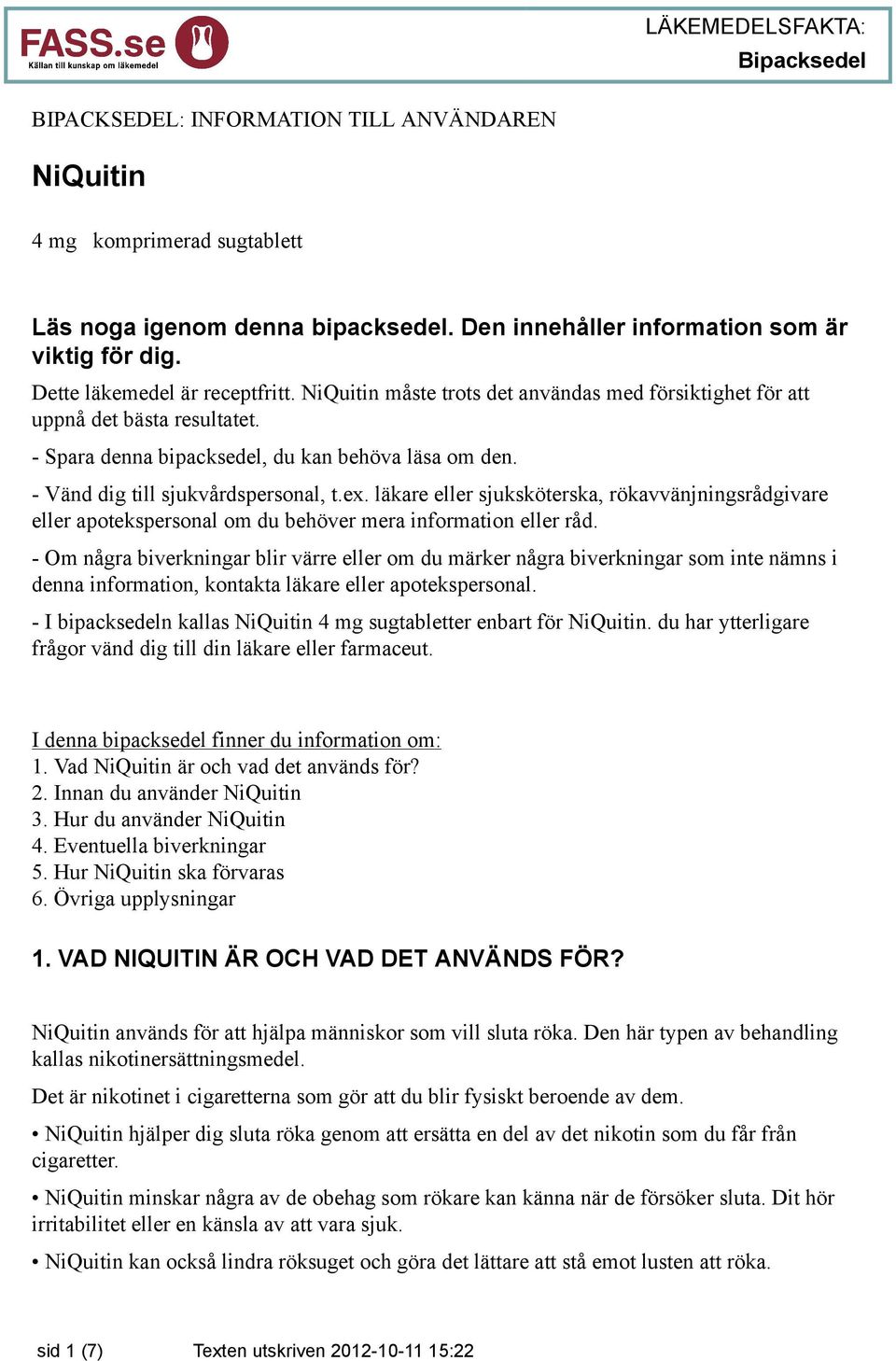 läkare eller sjuksköterska, rökavvänjningsrådgivare eller apotekspersonal om du behöver mera information eller råd.