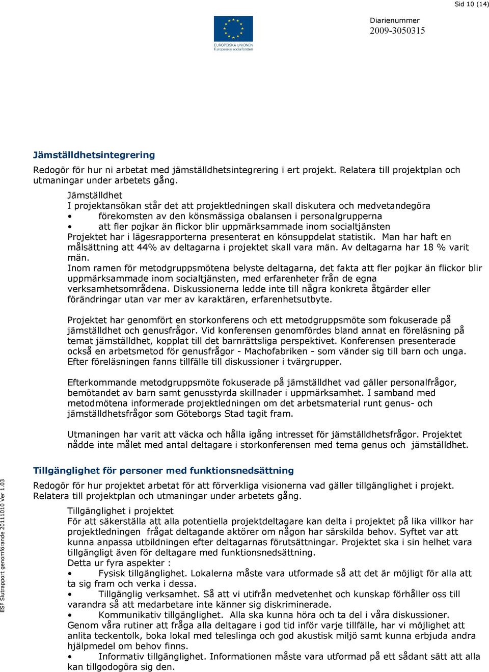 uppmärksammade inom socialtjänsten Projektet har i lägesrapporterna presenterat en könsuppdelat statistik. Man har haft en målsättning att 44% av deltagarna i projektet skall vara män.