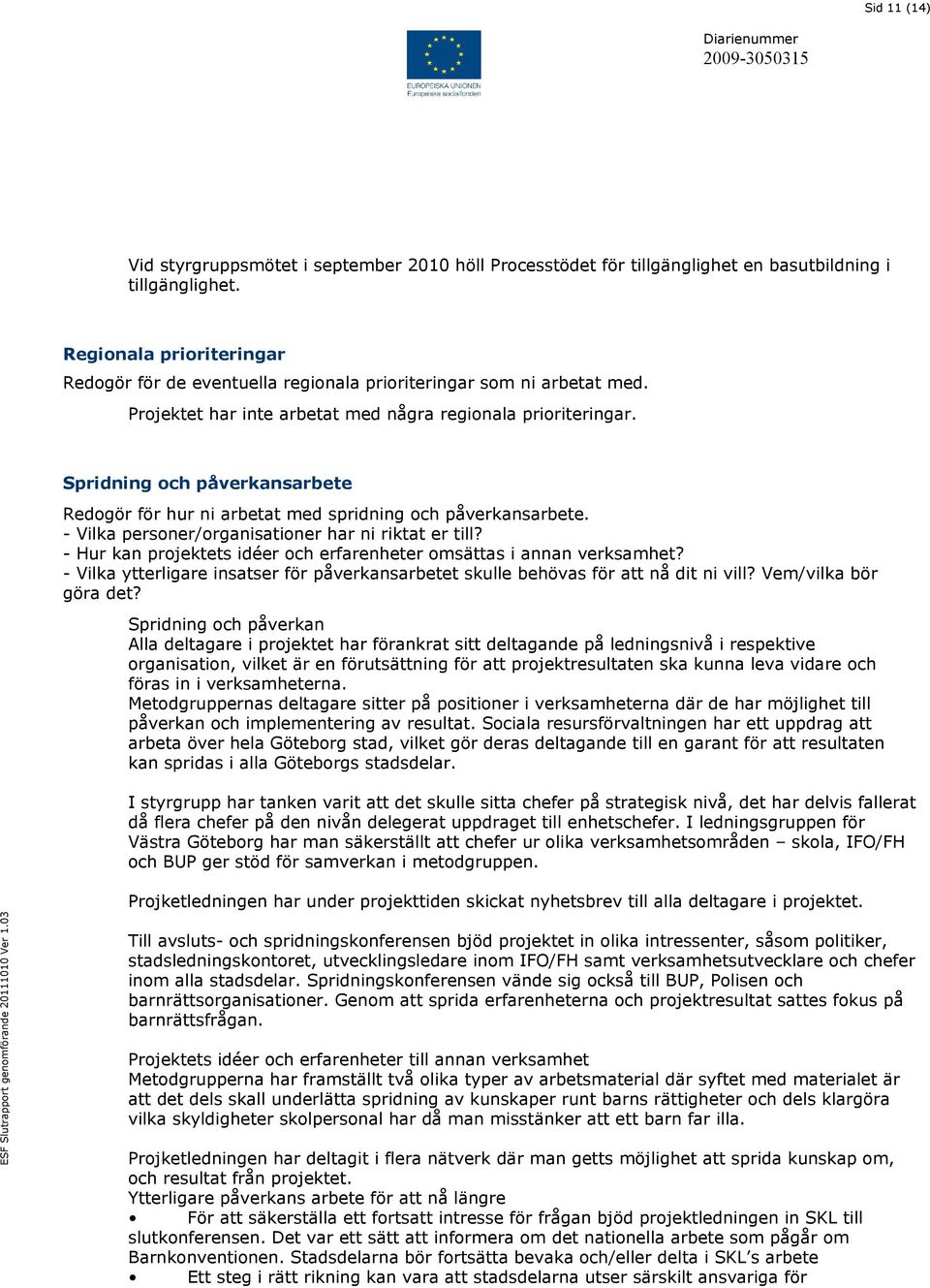 Spridning och påverkansarbete Redogör för hur ni arbetat med spridning och påverkansarbete. - Vilka personer/organisationer har ni riktat er till?