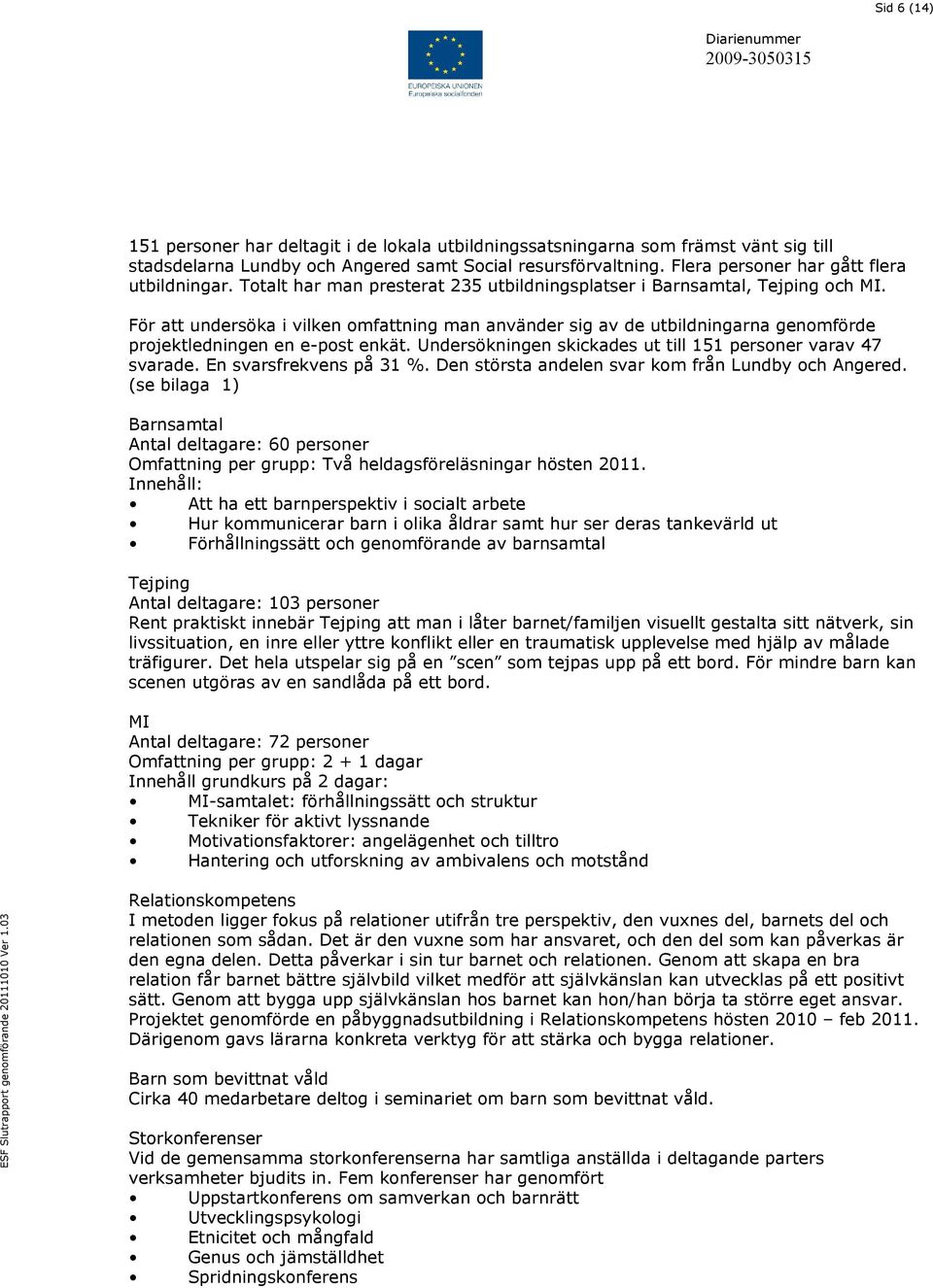 För att undersöka i vilken omfattning man använder sig av de utbildningarna genomförde projektledningen en e-post enkät. Undersökningen skickades ut till 151 personer varav 47 svarade.