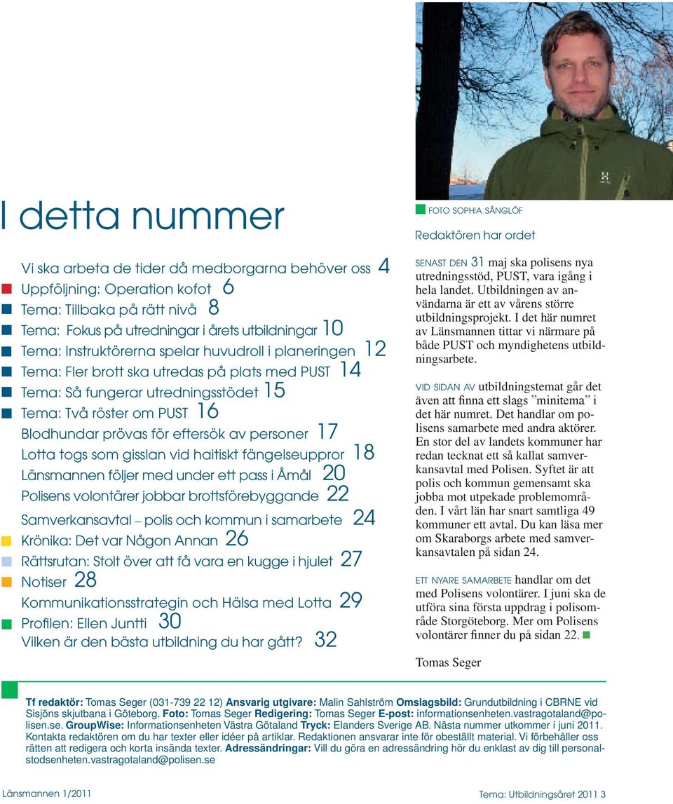 Lotta togs som gisslan vid haitiskt fängelseuppror 18 Länsmannen följer med under ett pass i Åmål 20 Polisens volontärer jobbar brottsförebyggande 22 Samverkansavtal polis och kommun i samarbete 24