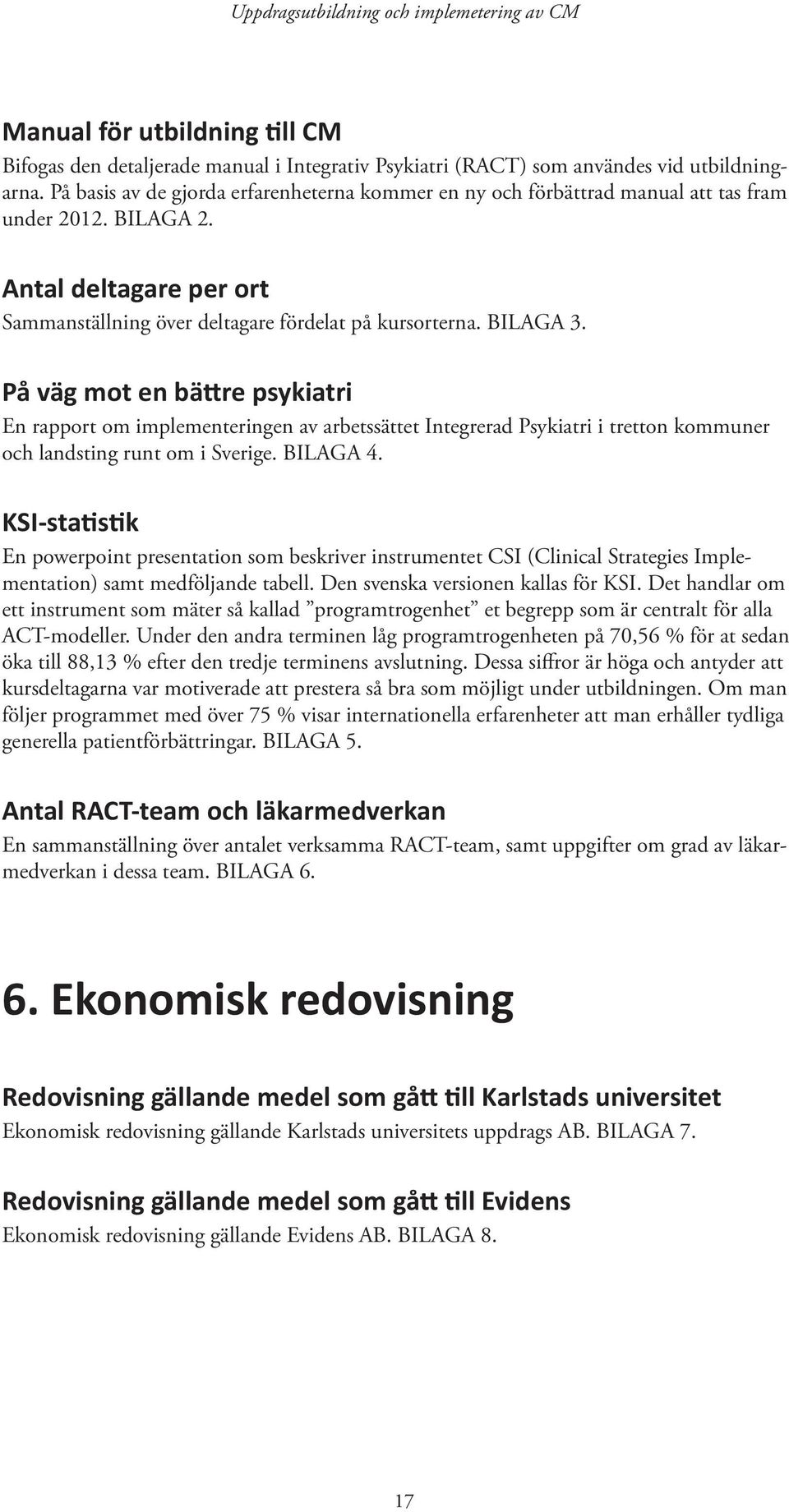 På väg mot en bättre psykiatri En rapport om implementeringen av arbetssättet Integrerad Psykiatri i tretton kommuner och landsting runt om i Sverige. BILAGA 4.