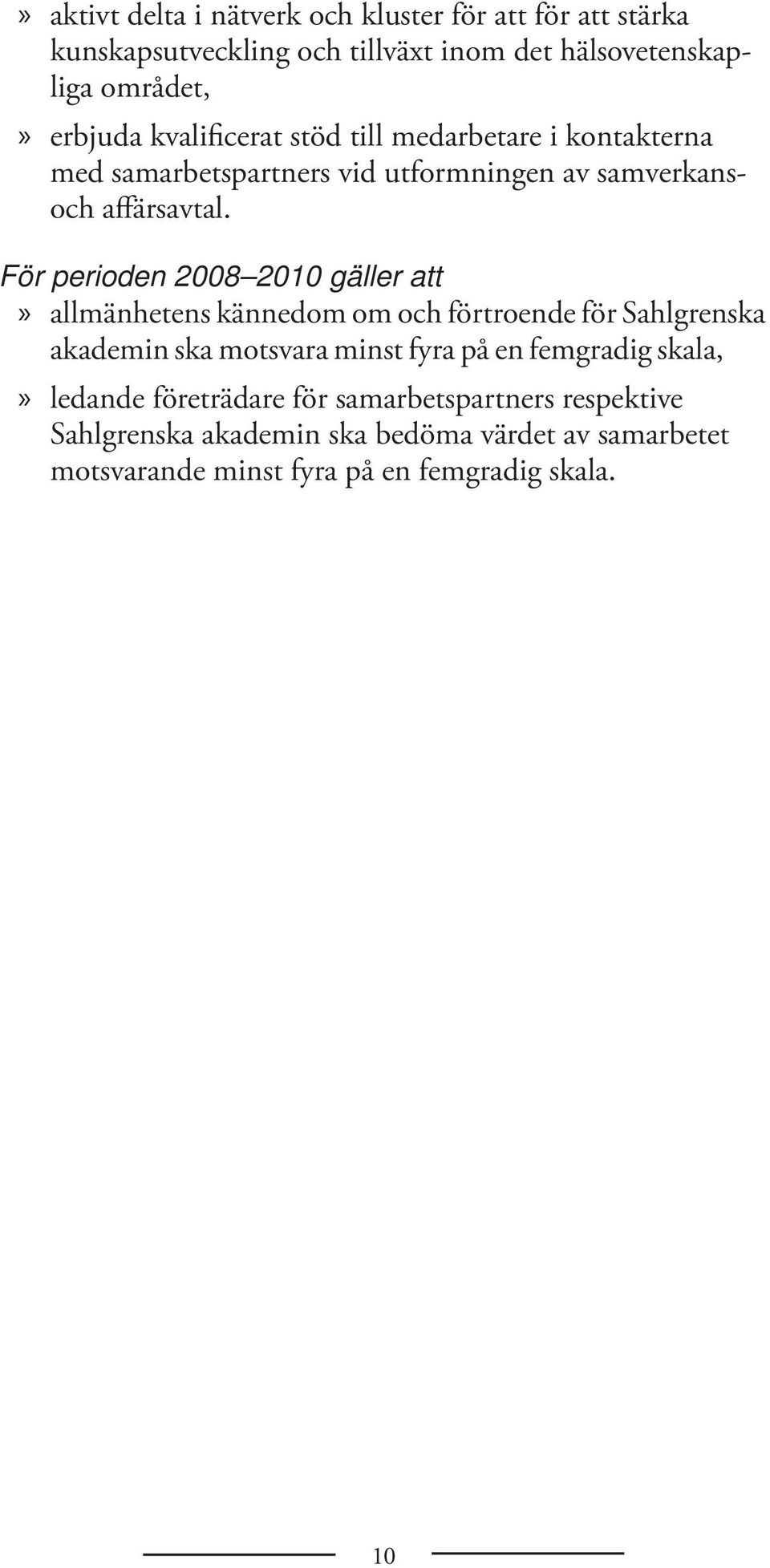 För perioden 2008 2010 gäller att» allmänhetens kännedom om och förtroende för Sahlgrenska akademin ska motsvara minst fyra på en femgradig