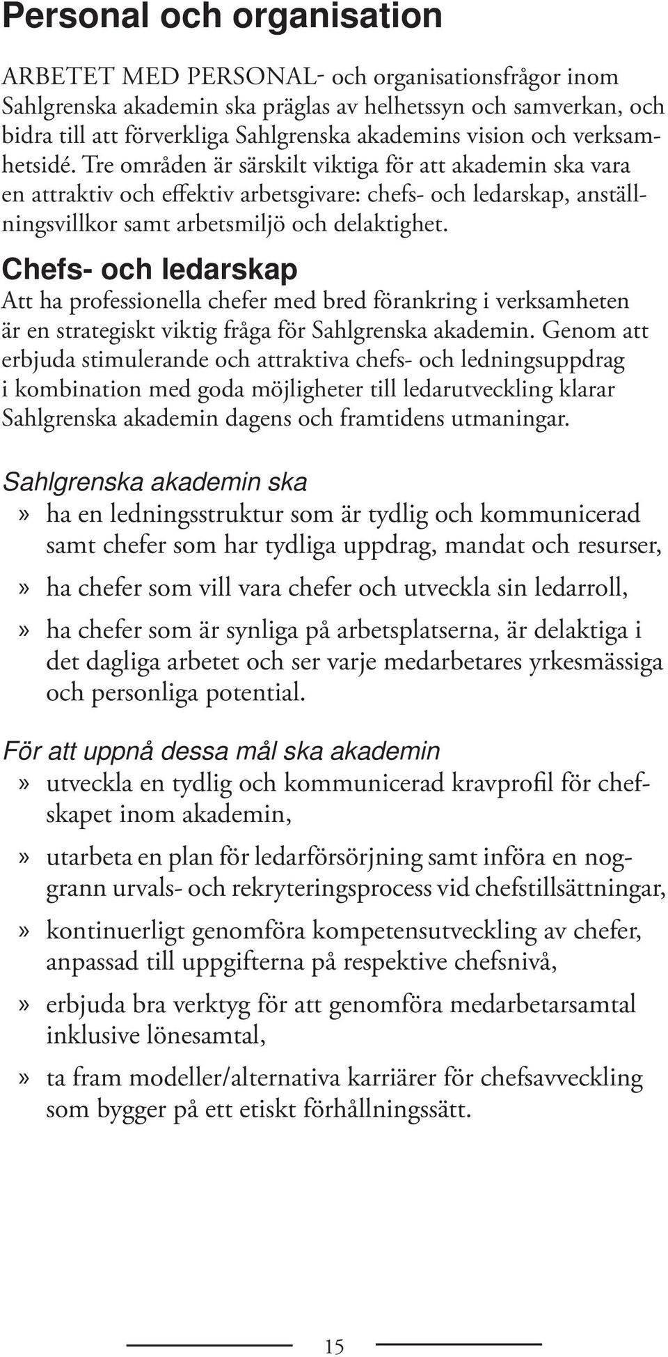 Chefs- och ledarskap Att ha professionella chefer med bred förankring i verksamheten är en strategiskt viktig fråga för Sahlgrenska akademin.