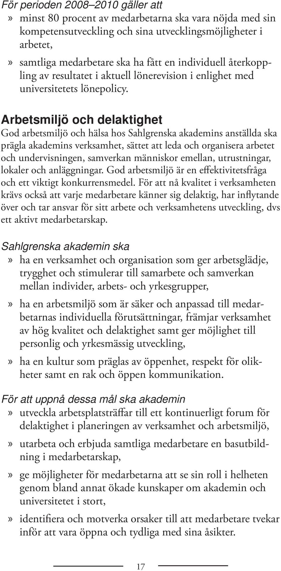 Arbetsmiljö och delaktighet God arbetsmiljö och hälsa hos Sahlgrenska akademins anställda ska prägla akademins verksamhet, sättet att leda och organisera arbetet och undervisningen, samverkan