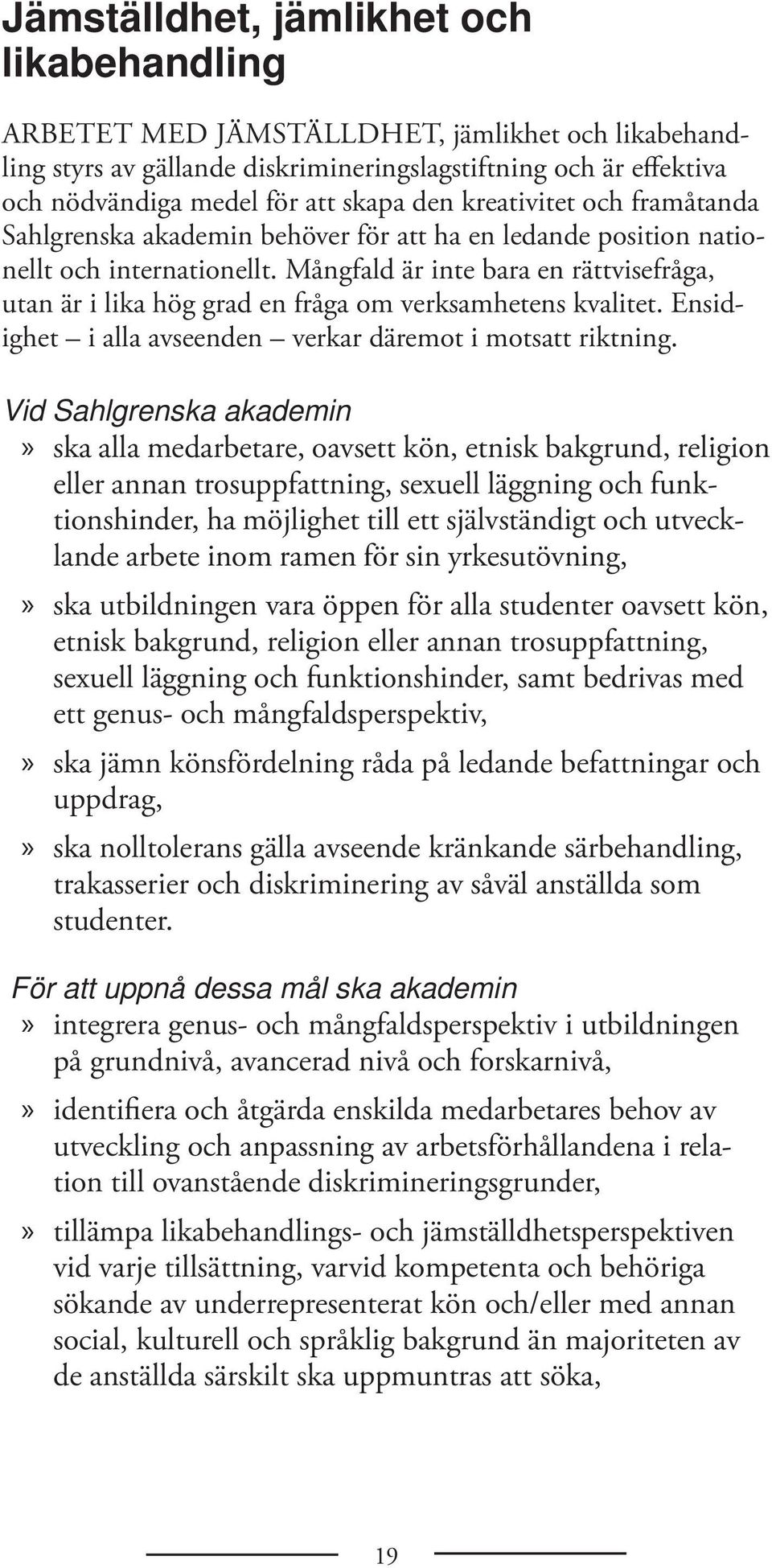 Mångfald är inte bara en rättvisefråga, utan är i lika hög grad en fråga om verksamhetens kvalitet. Ensidighet i alla avseenden verkar däremot i motsatt riktning.