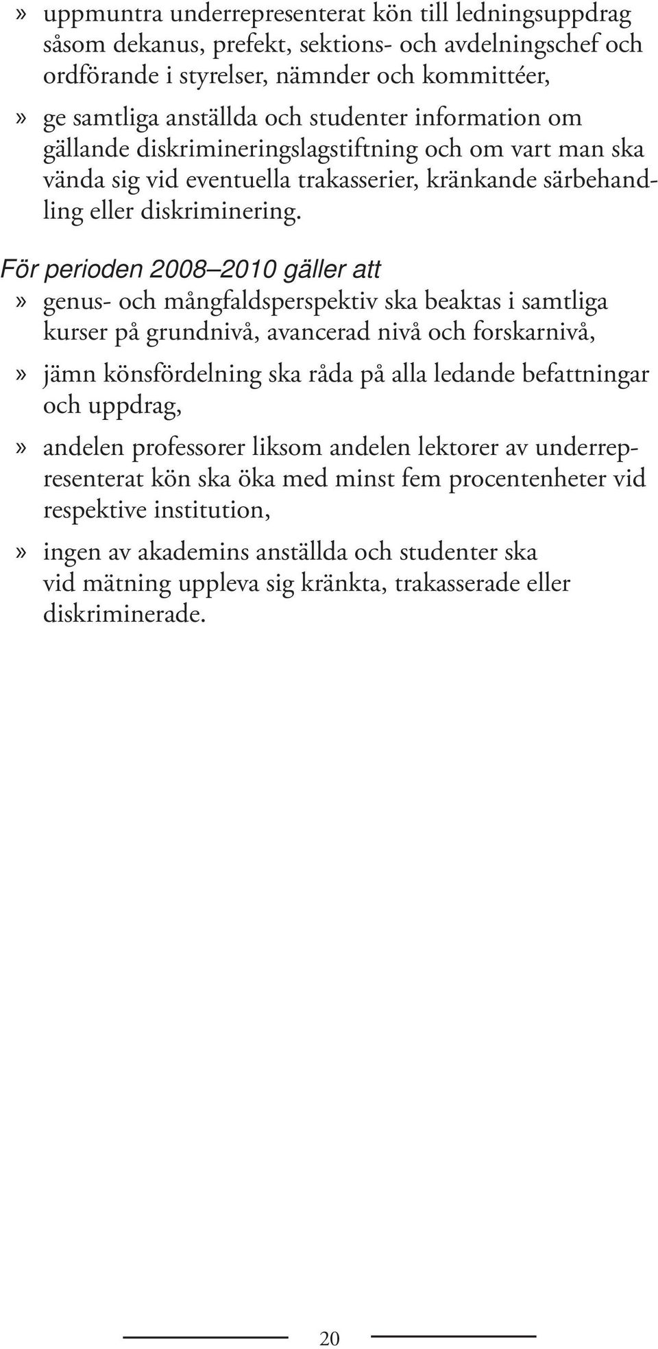 För perioden 2008 2010 gäller att» genus- och mångfaldsperspektiv ska beaktas i samtliga kurser på grundnivå, avancerad nivå och forskarnivå,» jämn könsfördelning ska råda på alla ledande