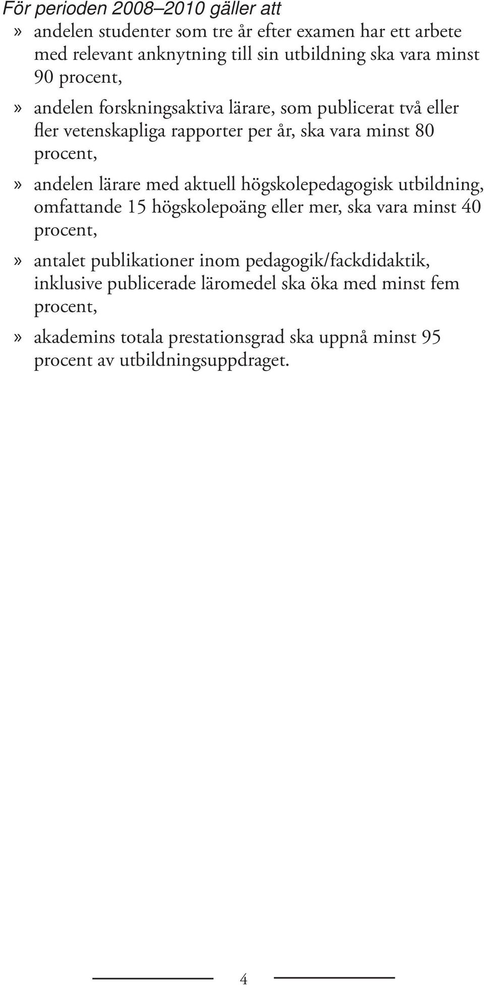 aktuell högskolepedagogisk utbildning, omfattande 15 högskolepoäng eller mer, ska vara minst 40 procent,» antalet publikationer inom