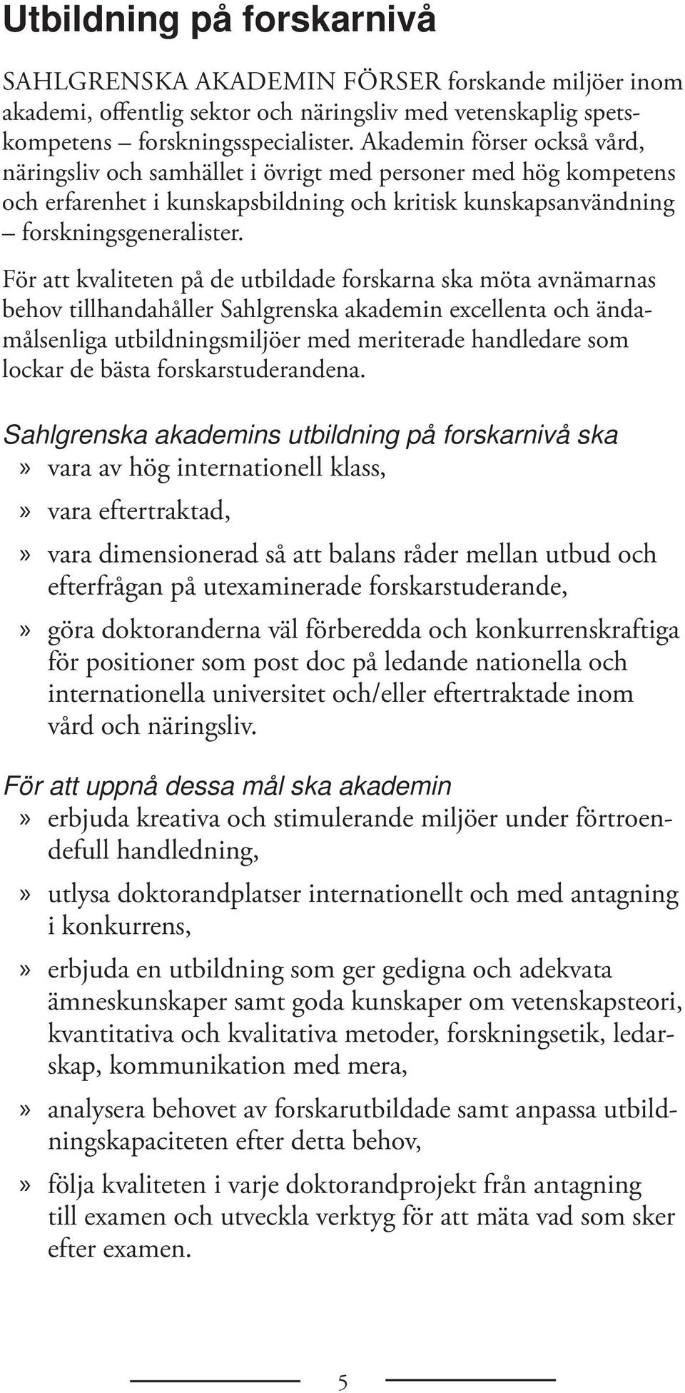 För att kvaliteten på de utbildade forskarna ska möta avnä marnas behov tillhandahåller Sahlgrenska akademin excel lenta och ändamålsenliga utbildningsmiljöer med meriterade handledare som lockar de