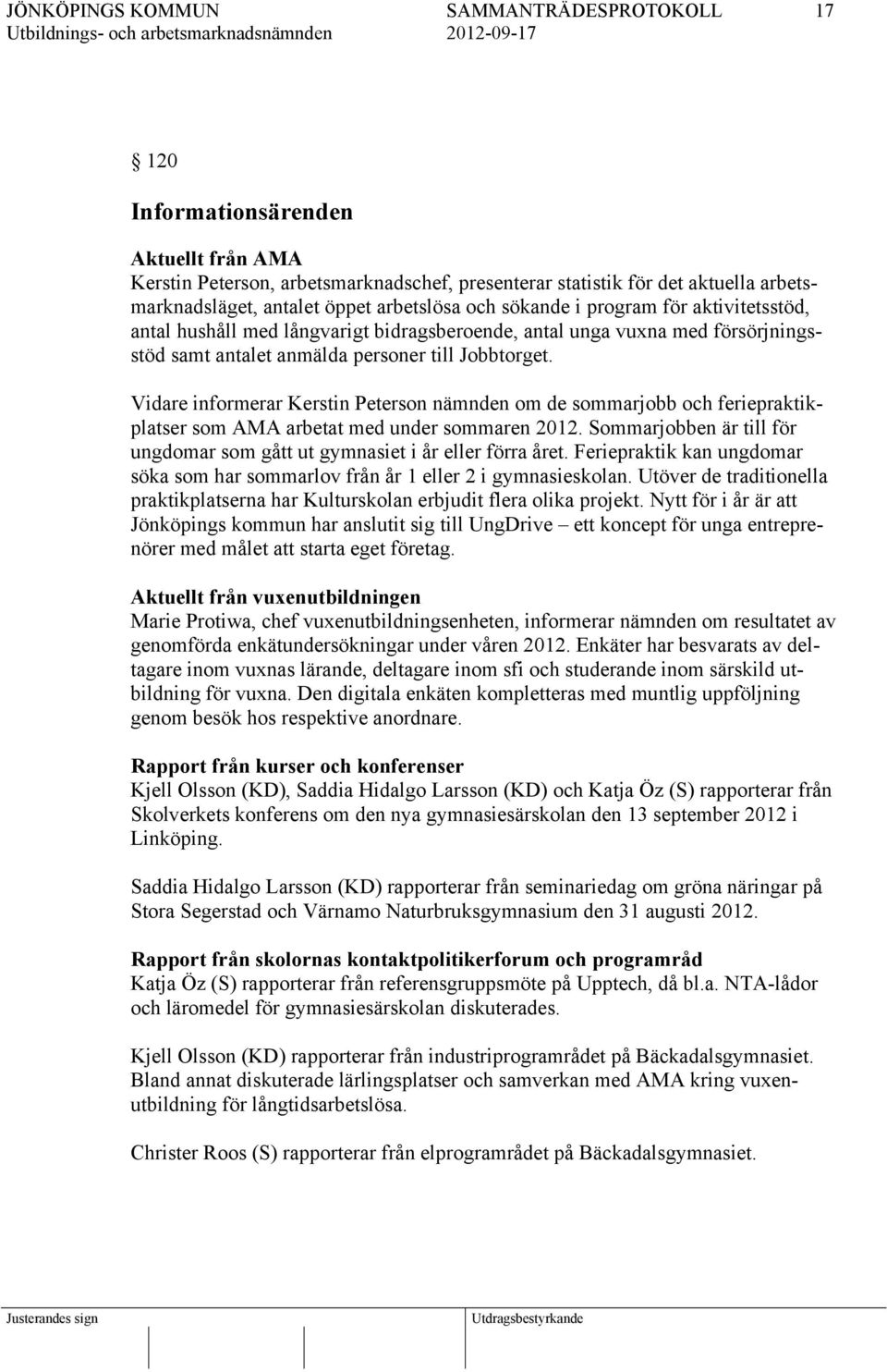 Vidare informerar Kerstin Peterson nämnden om de sommarjobb och feriepraktikplatser som AMA arbetat med under sommaren 2012.