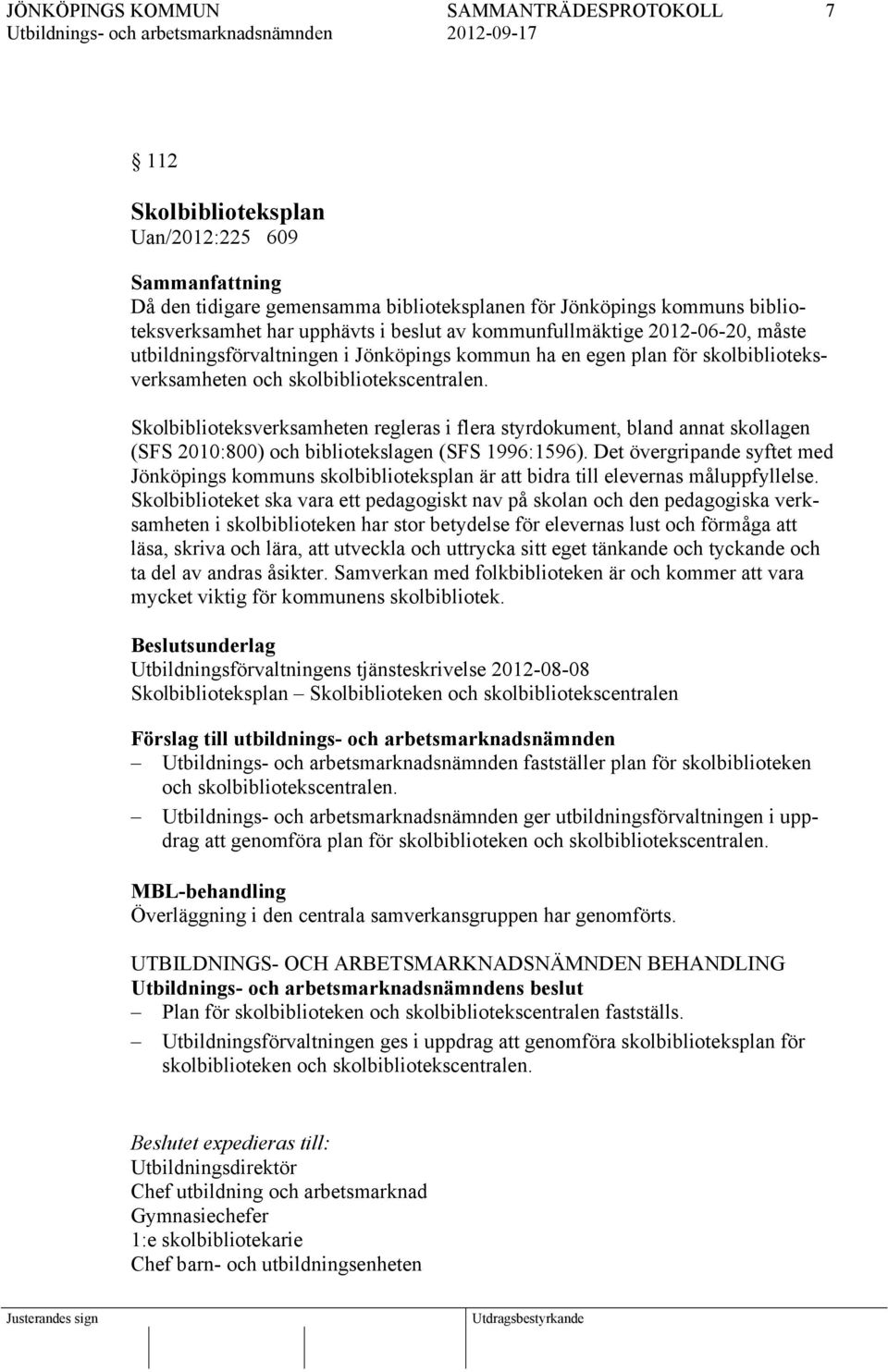 Skolbiblioteksverksamheten regleras i flera styrdokument, bland annat skollagen (SFS 2010:800) och bibliotekslagen (SFS 1996:1596).