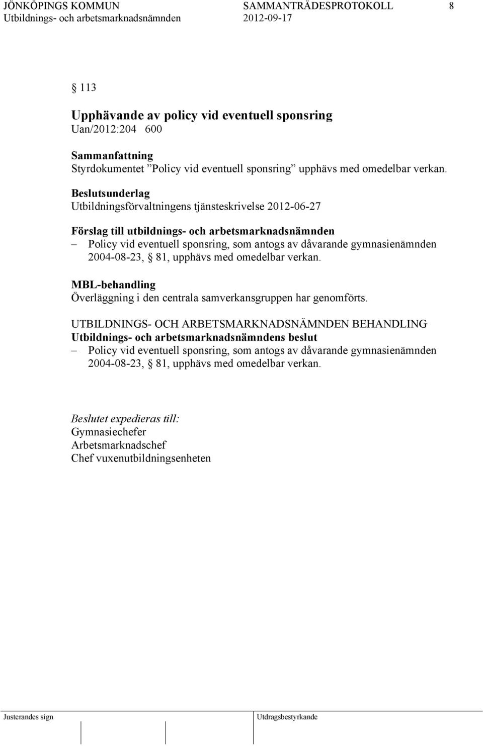 gymnasienämnden 2004-08-23, 81, upphävs med omedelbar verkan. MBL-behandling Överläggning i den centrala samverkansgruppen har genomförts.