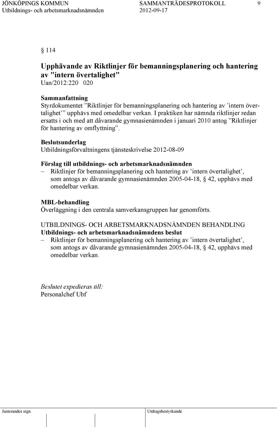 Beslutsunderlag Utbildningsförvaltningens tjänsteskrivelse 2012-08-09 Förslag till utbildnings- och arbetsmarknadsnämnden Riktlinjer för bemanningsplanering och hantering av intern övertalighet, som