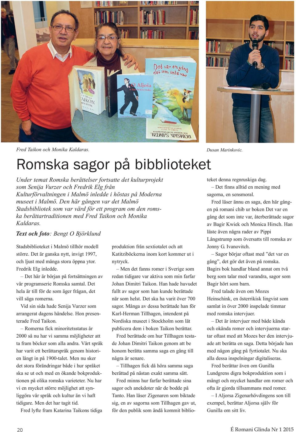 Den här gången var det Malmö Stadsbibliotek som var värd för ett program om den romska berättartraditionen med  Text och foto: Bengt O Björklund Stadsbiblioteket i Malmö tillhör modell större.