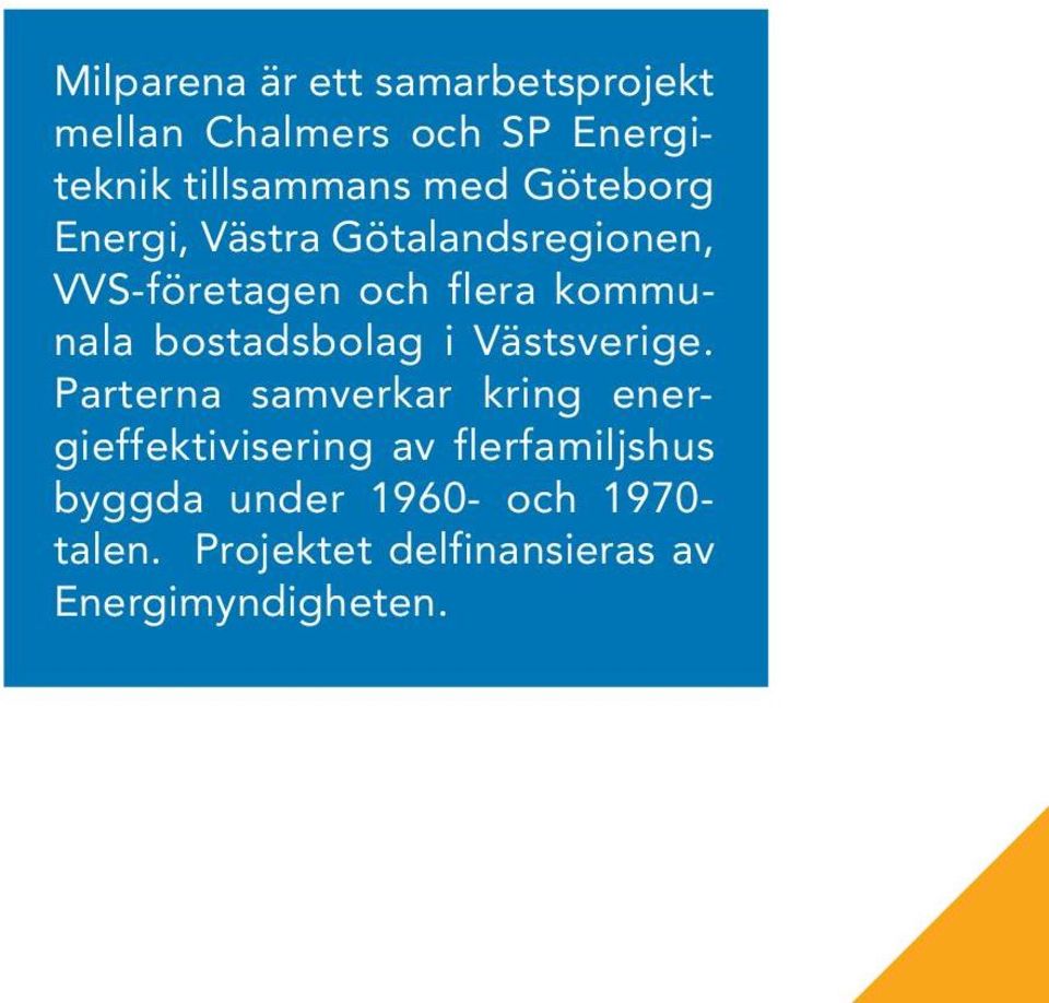 Västra Götalandsregionen, VVS-företagen och flera kommunala bostadsbolag i Västsverige.