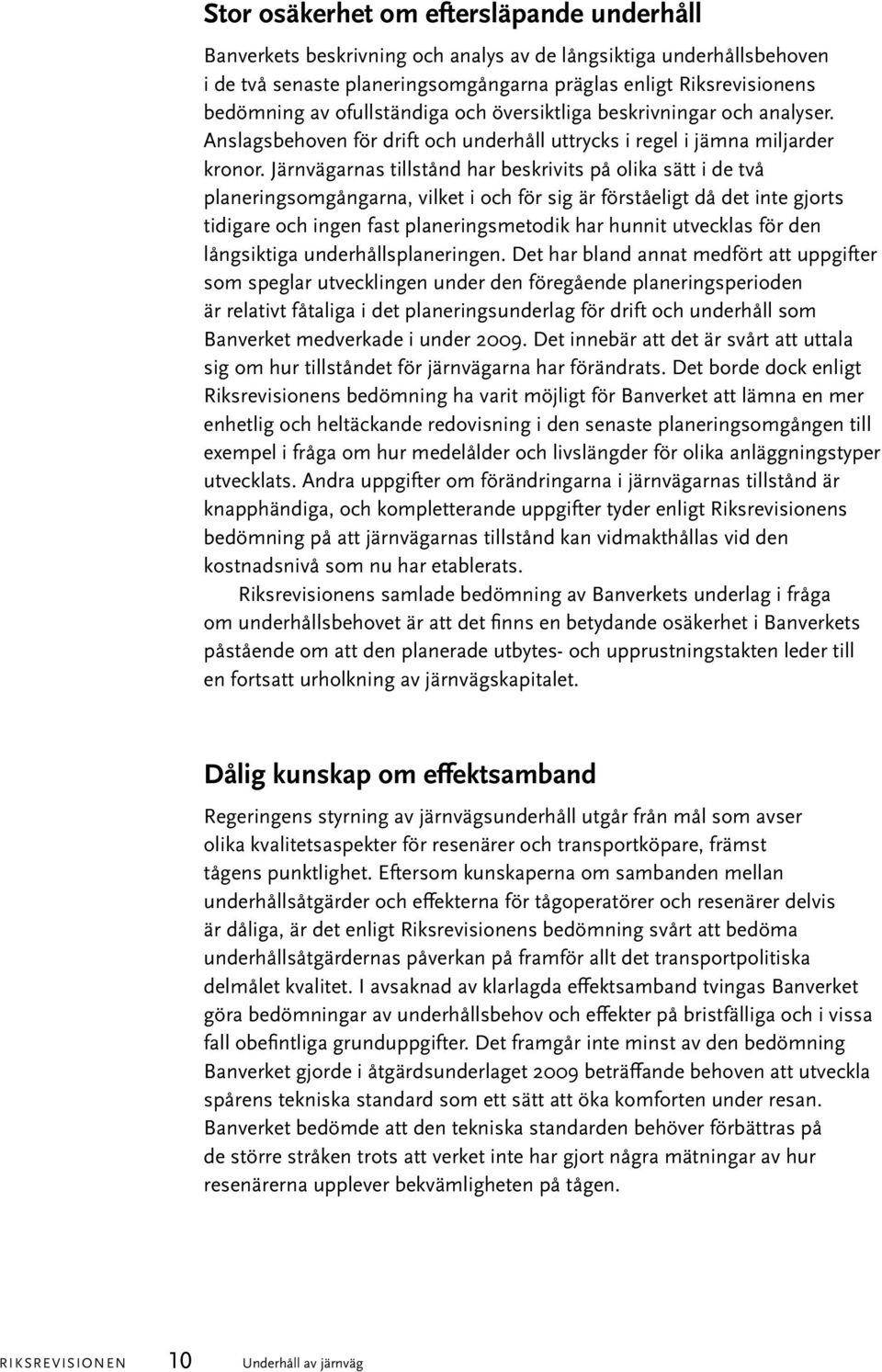 Järnvägarnas tillstånd har beskrivits på olika sätt i de två planeringsomgångarna, vilket i och för sig är förståeligt då det inte gjorts tidigare och ingen fast planeringsmetodik har hunnit