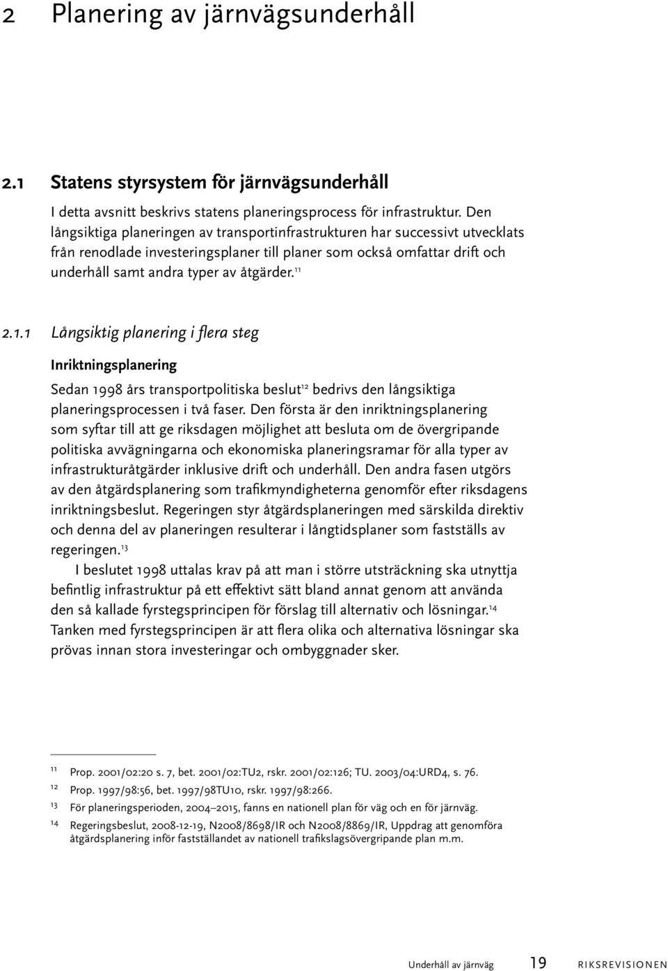 11 2.1.1 Långsiktig planering i flera steg Inriktningsplanering Sedan 1998 års transportpolitiska beslut 12 bedrivs den långsiktiga planeringsprocessen i två faser.