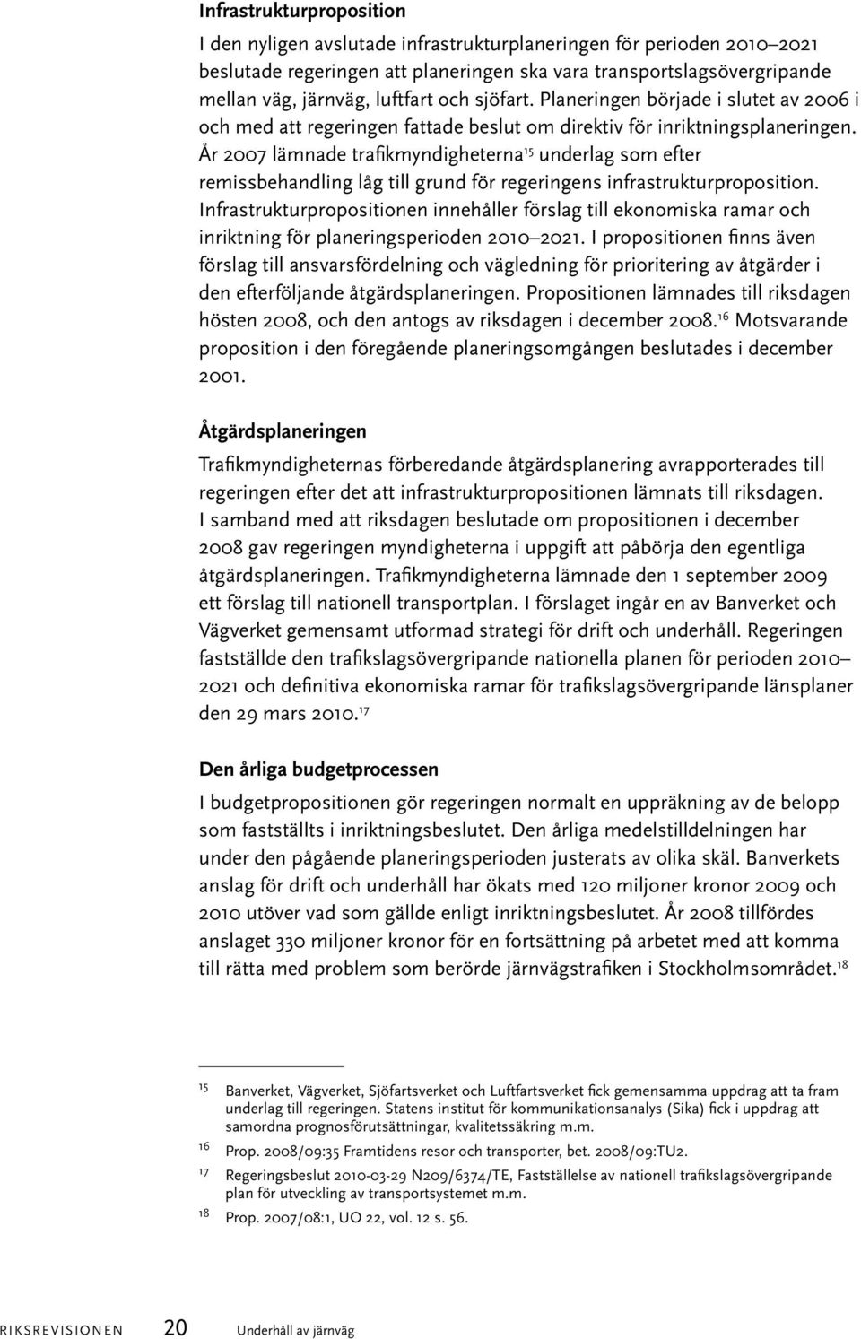År 2007 lämnade trafikmyndigheterna 15 underlag som efter remissbehandling låg till grund för regeringens infrastrukturproposition.