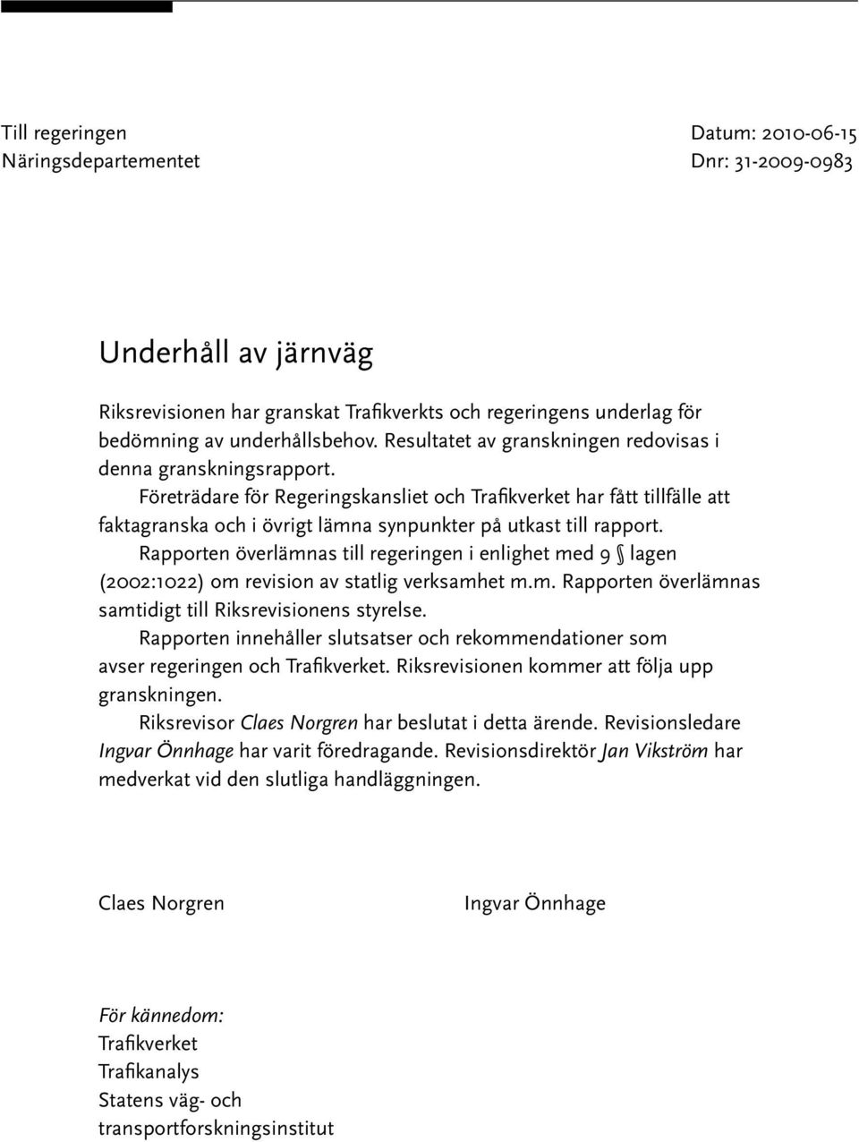Företrädare för Regeringskansliet och Trafikverket har fått tillfälle att faktagranska och i övrigt lämna synpunkter på utkast till rapport.