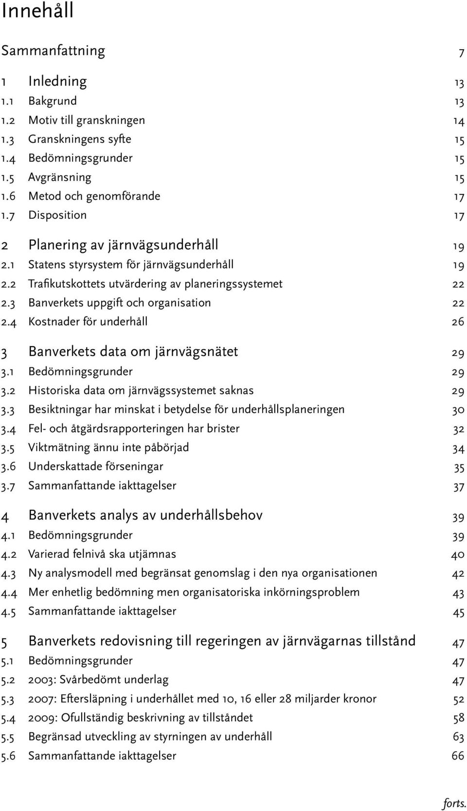 3 Banverkets uppgift och organisation 22 2.4 Kostnader för underhåll 26 3 Banverkets data om järnvägsnätet 29 3.1 Bedömningsgrunder 29 3.2 Historiska data om järnvägssystemet saknas 29 3.