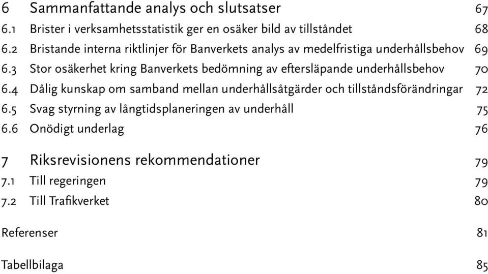 3 Stor osäkerhet kring Banverkets bedömning av eftersläpande underhållsbehov 70 6.