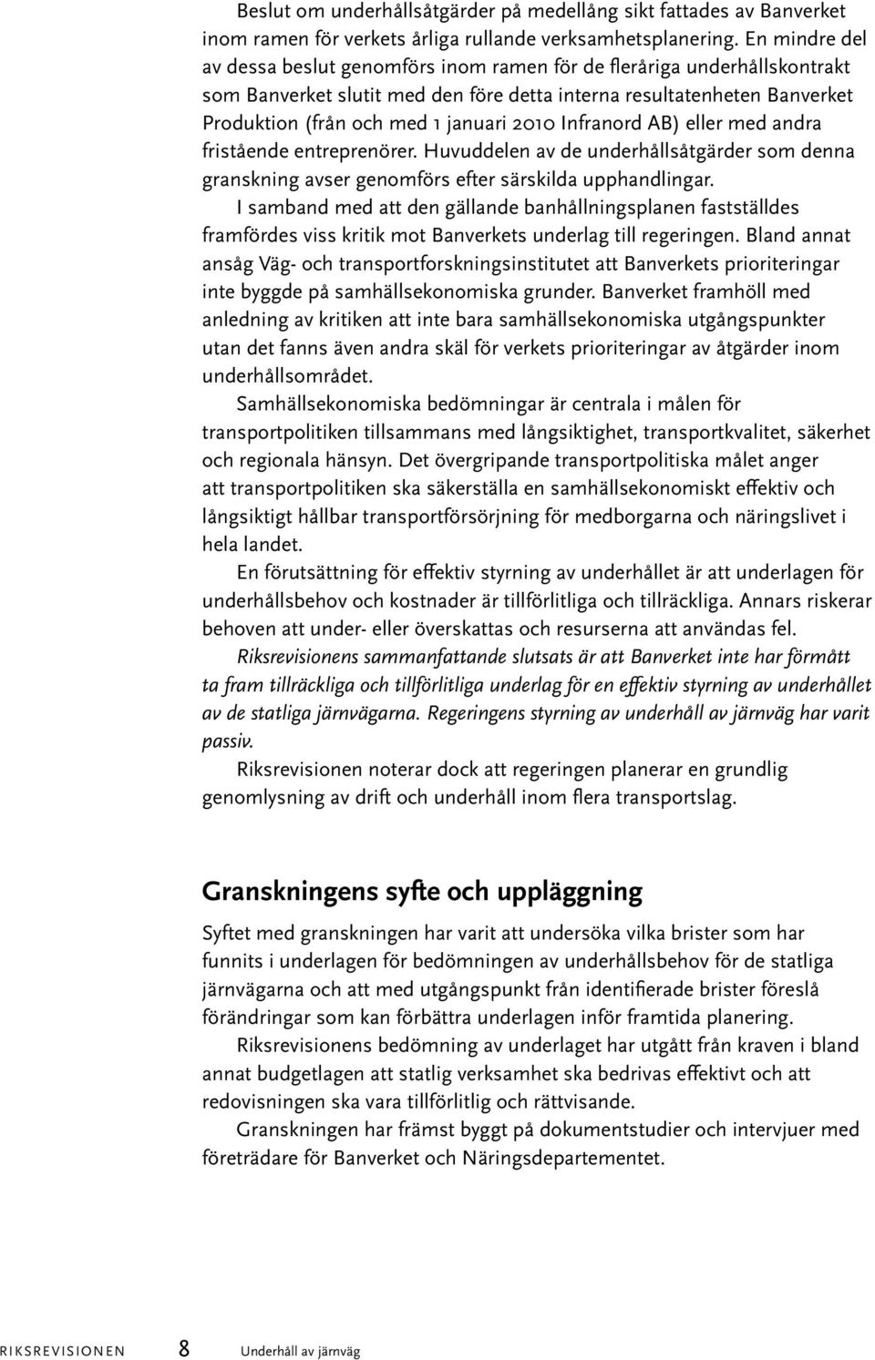 2010 Infranord AB) eller med andra fristående entreprenörer. Huvuddelen av de underhållsåtgärder som denna granskning avser genomförs efter särskilda upphandlingar.