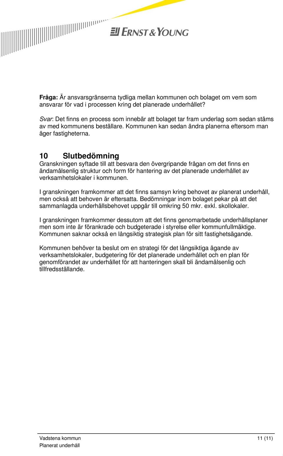 10 Slutbedömning Granskningen syftade till att besvara den övergripande frågan om det finns en ändamålsenlig struktur och form för hantering av det planerade underhållet av verksamhetslokaler i