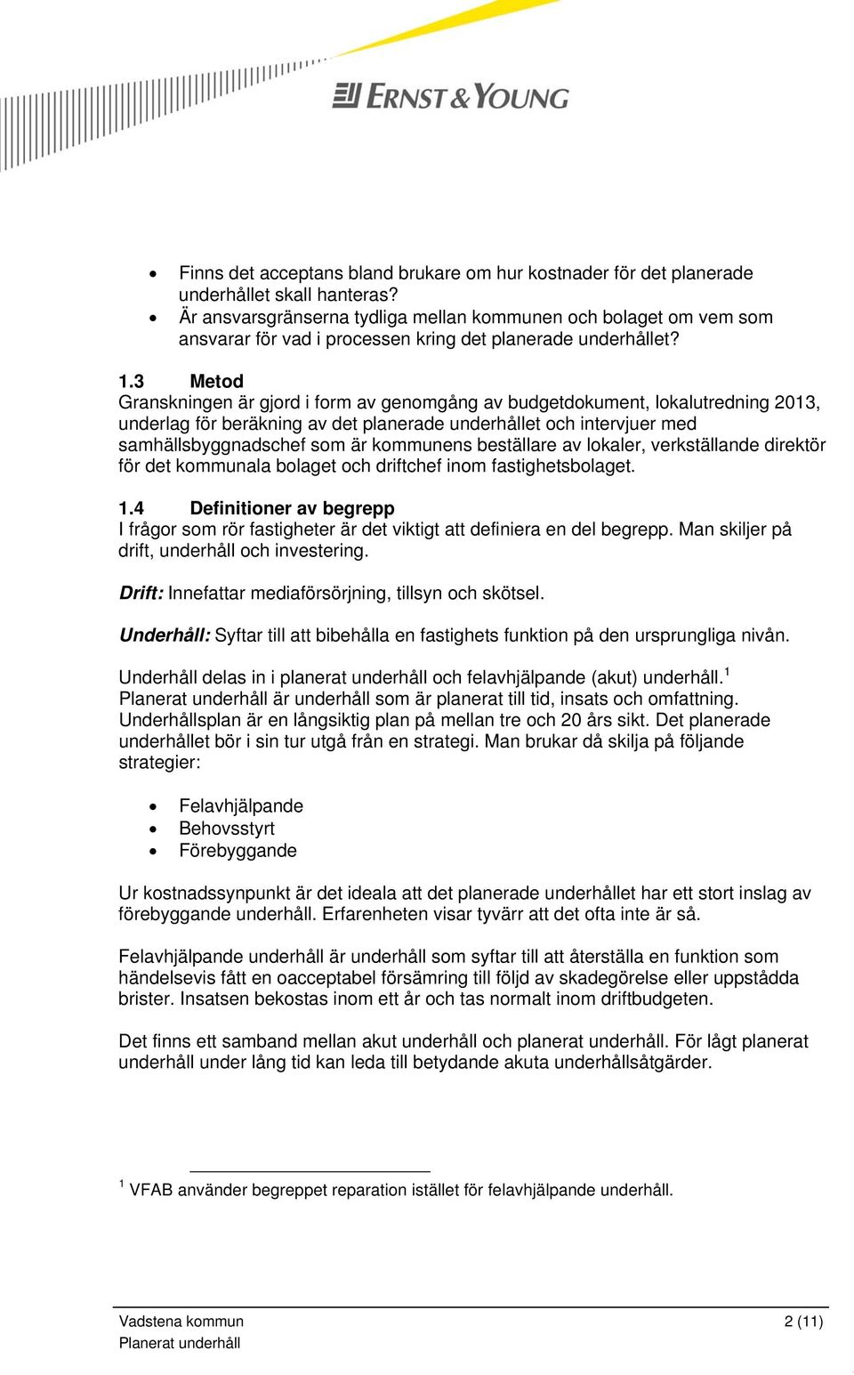 3 Metod Granskningen är gjord i form av genomgång av budgetdokument, lokalutredning 2013, underlag för beräkning av det planerade underhållet och intervjuer med samhällsbyggnadschef som är kommunens