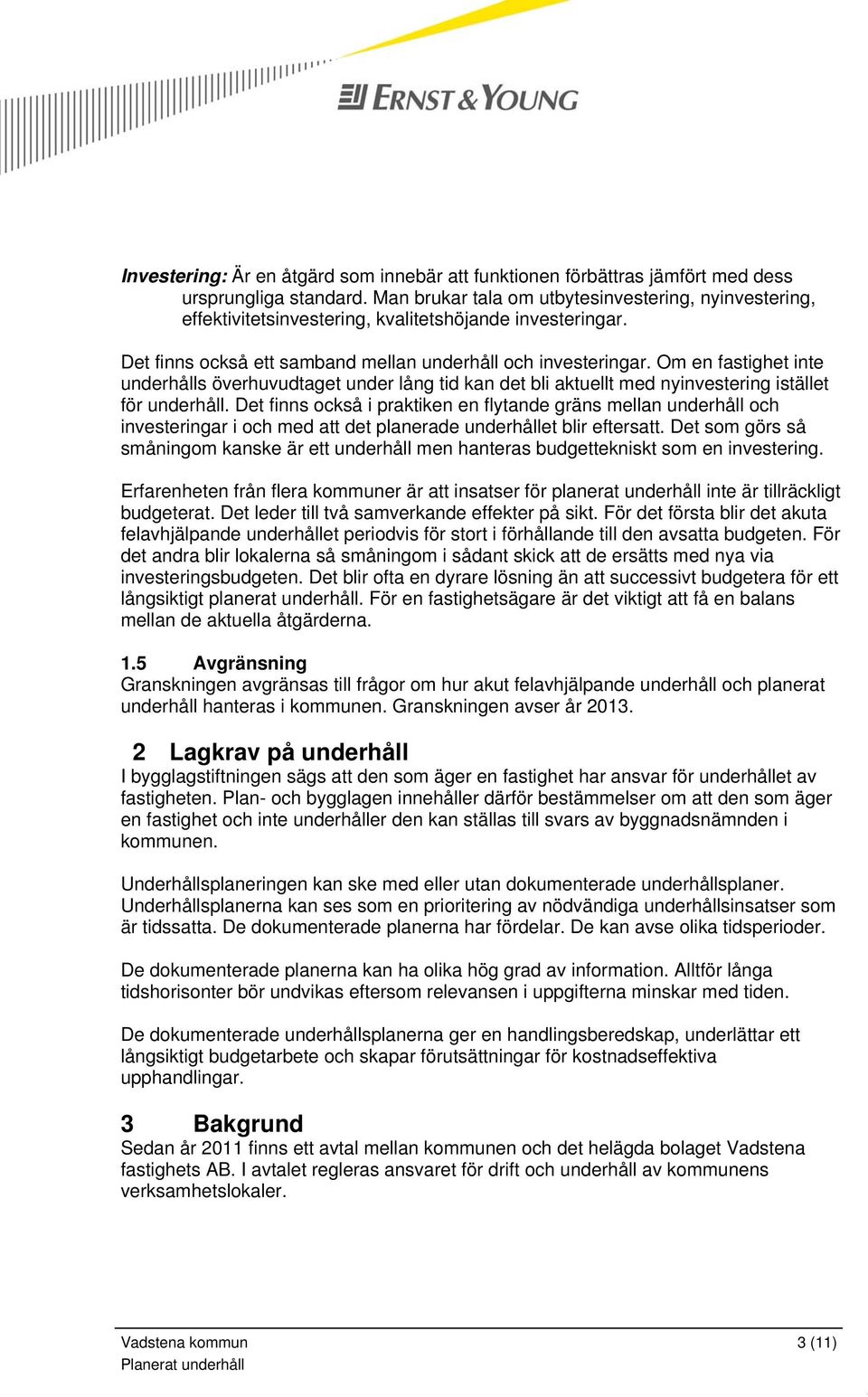 Om en fastighet inte underhålls överhuvudtaget under lång tid kan det bli aktuellt med nyinvestering istället för underhåll.