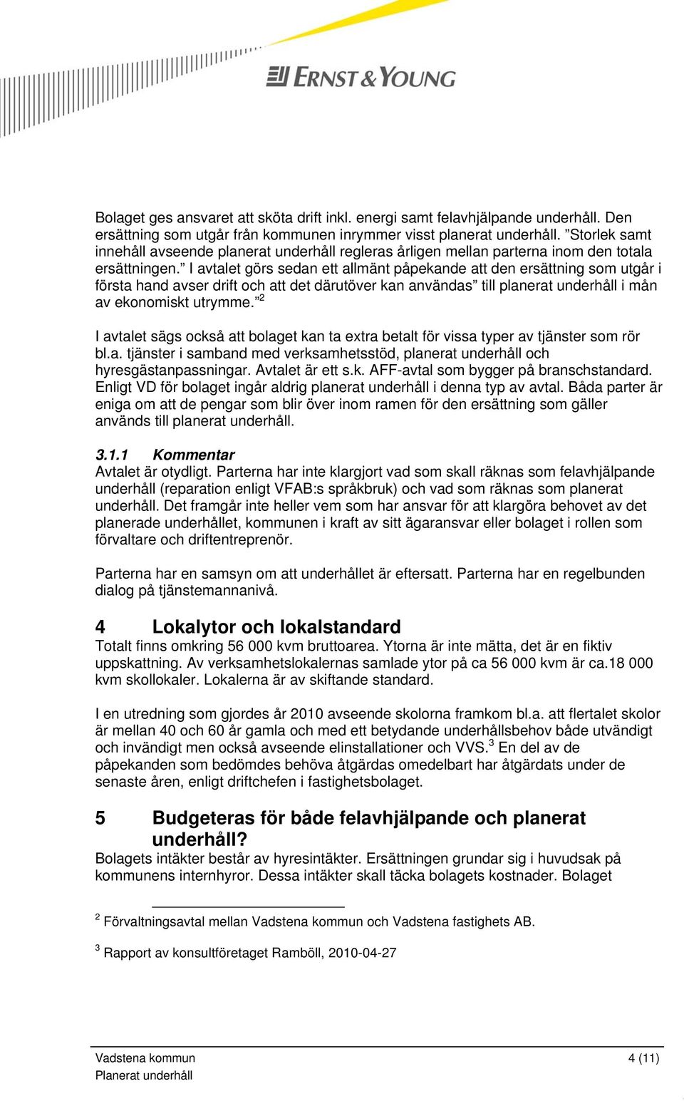 I avtalet görs sedan ett allmänt påpekande att den ersättning som utgår i första hand avser drift och att det därutöver kan användas till planerat underhåll i mån av ekonomiskt utrymme.