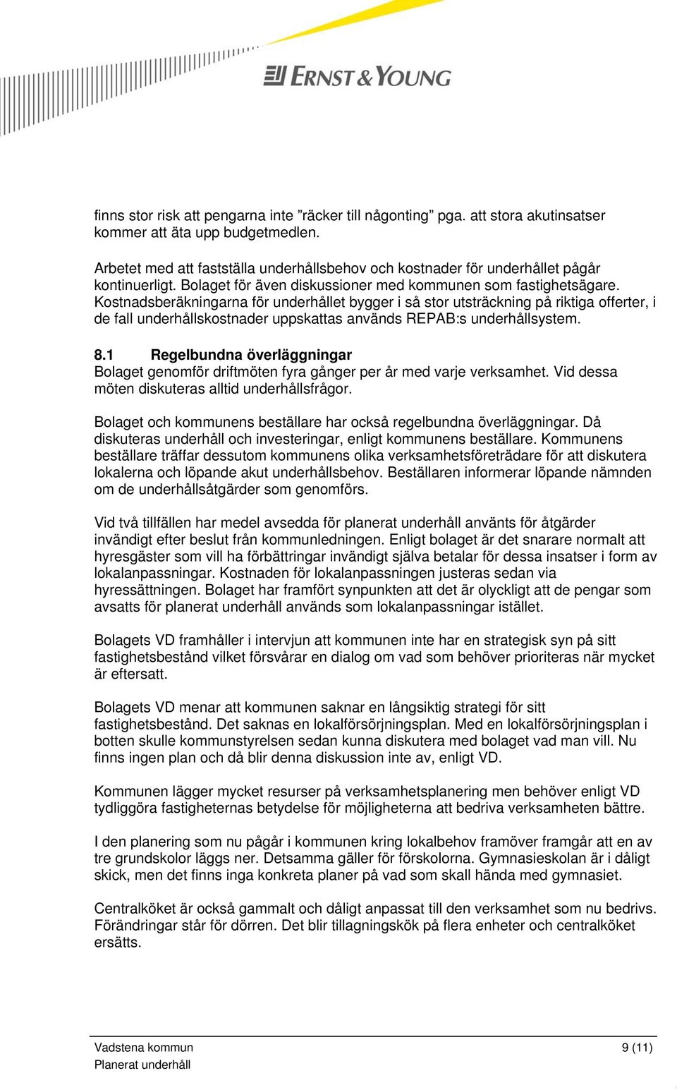 Kostnadsberäkningarna för underhållet bygger i så stor utsträckning på riktiga offerter, i de fall underhållskostnader uppskattas används REPAB:s underhållsystem. 8.