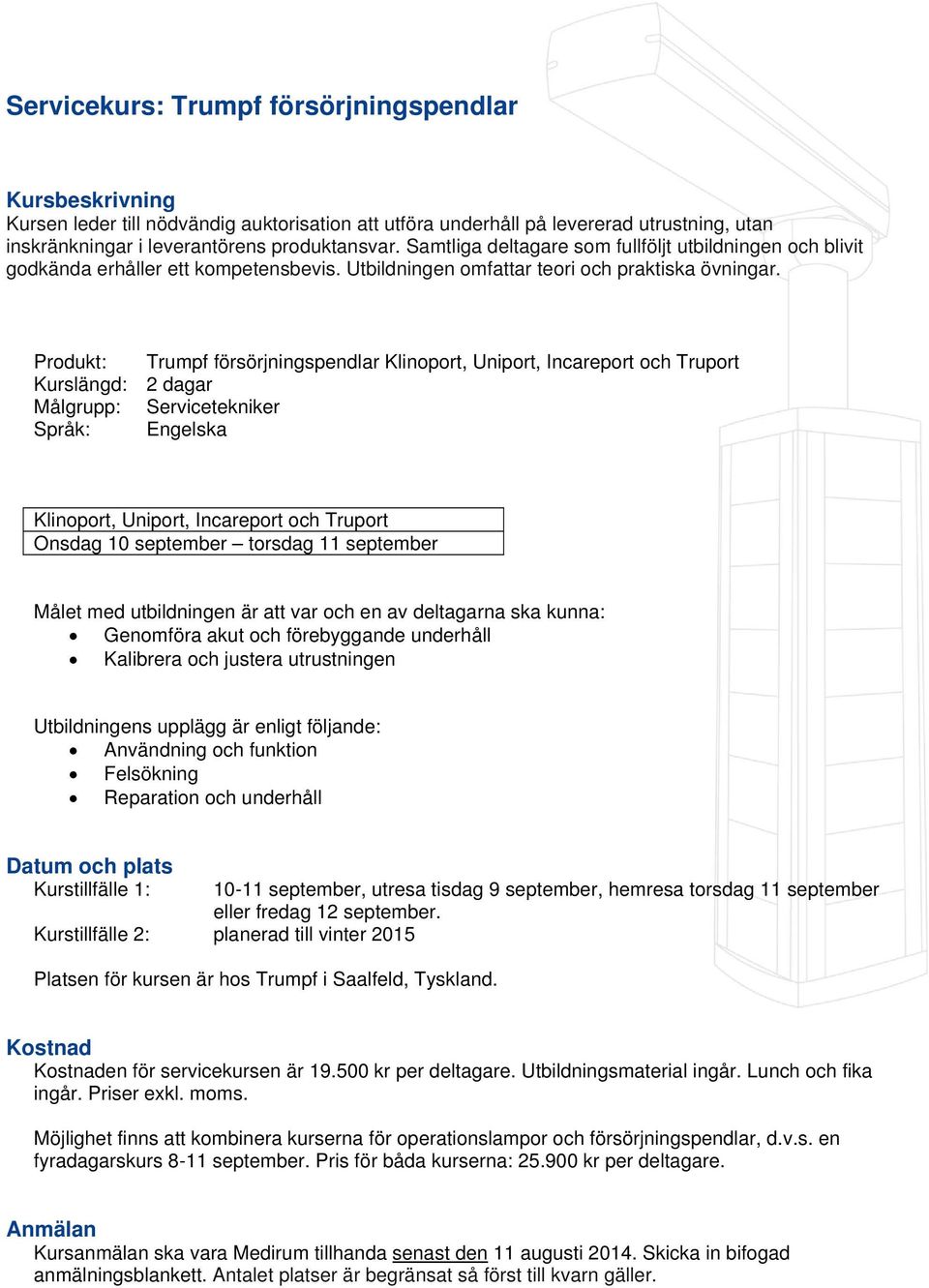 Produkt: Trumpf försörjningspendlar Klinoport, Uniport, Incareport och Truport Kurslängd: 2 dagar Målgrupp: Servicetekniker Språk: Engelska Klinoport, Uniport, Incareport och Truport Onsdag 10