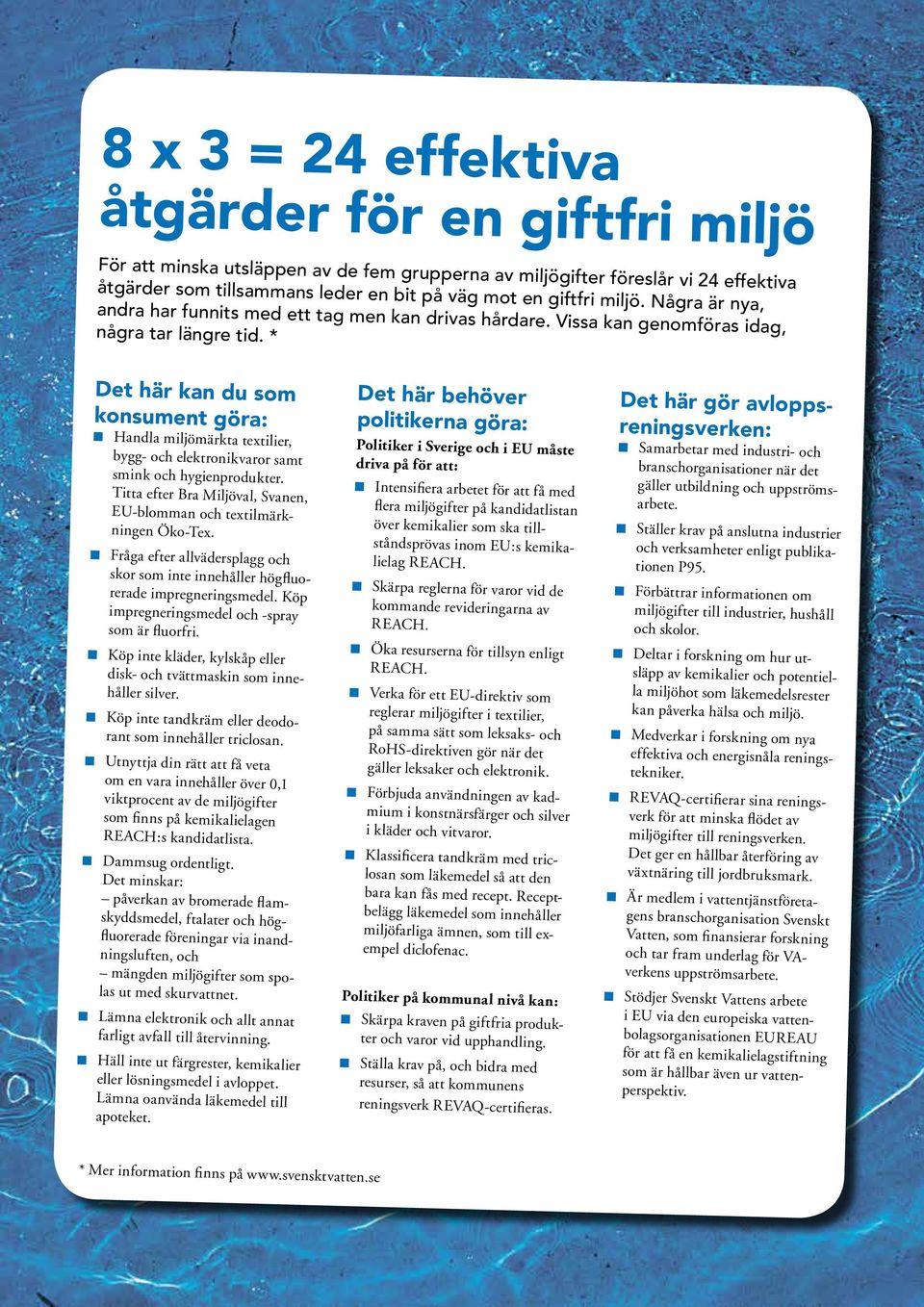 * Det här kan du som konsument göra: Handla miljömärkta textilier, bygg- och elektronikvaror samt smink och hygienprodukter. Titta efter Bra Miljöval, Svanen, EU-blomman och textilmärkningen Öko-Tex.