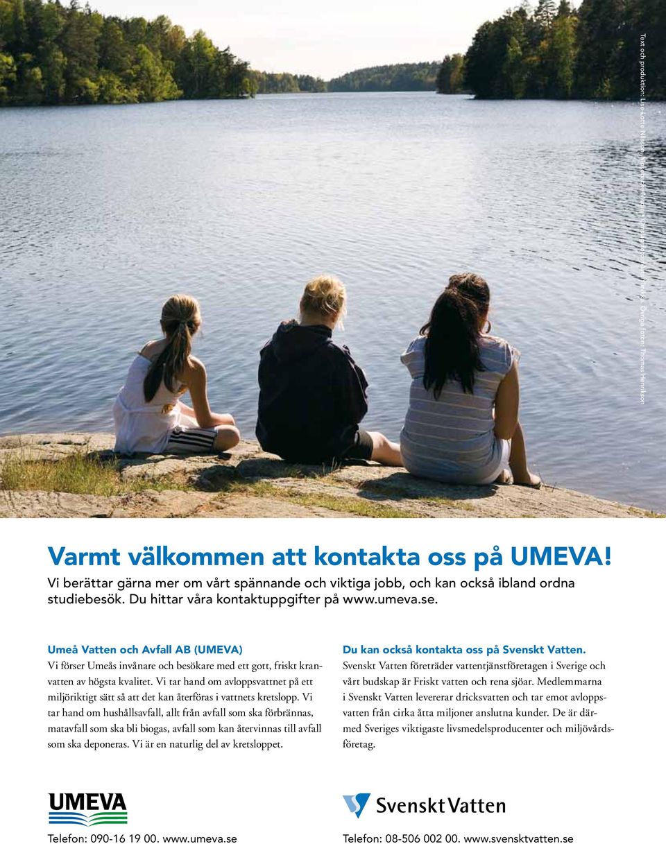 Umeå Vatten och Avfall AB (UMEVA) Vi förser Umeås invånare och besökare med ett gott, friskt kranvatten av högsta kvalitet.