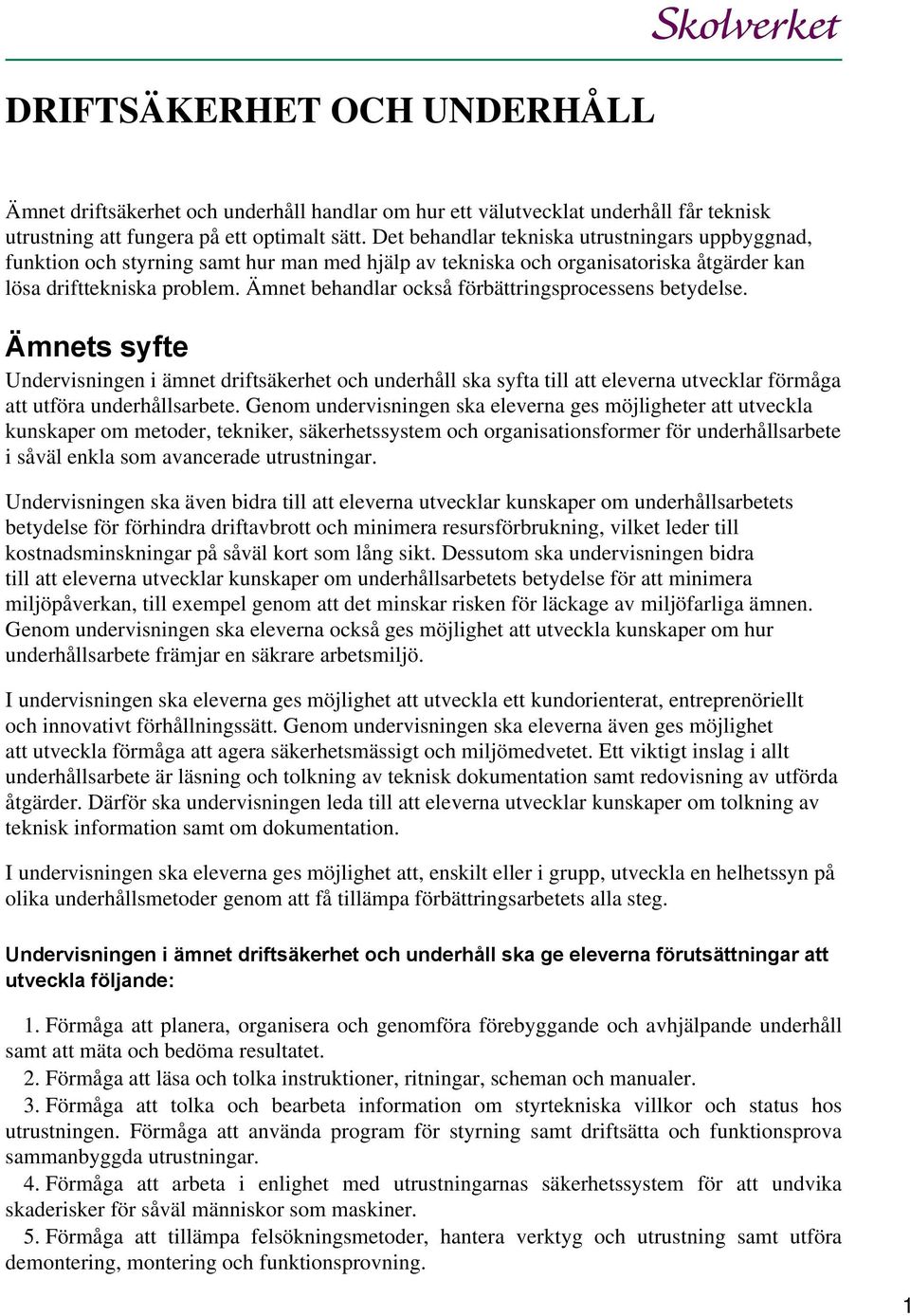 Ämnet behandlar också förbättringsprocessens betydelse. Ämnets syfte Undervisningen i ämnet driftsäkerhet och underhåll ska syfta till att eleverna utvecklar förmåga att utföra underhållsarbete.