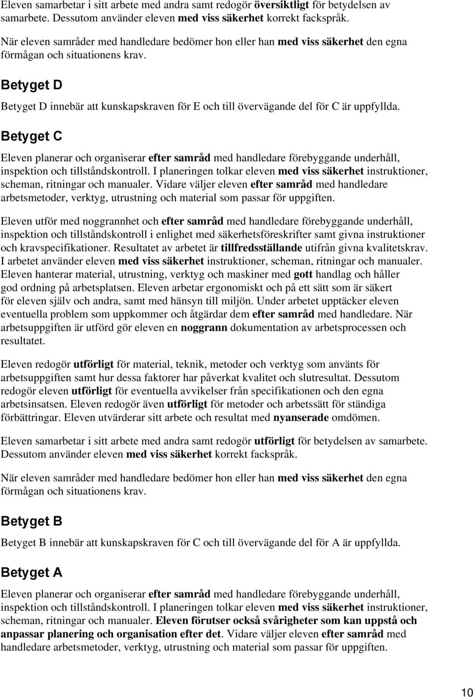 Betyget C Eleven planerar och organiserar efter samråd med handledare förebyggande underhåll, inspektion och tillståndskontroll.