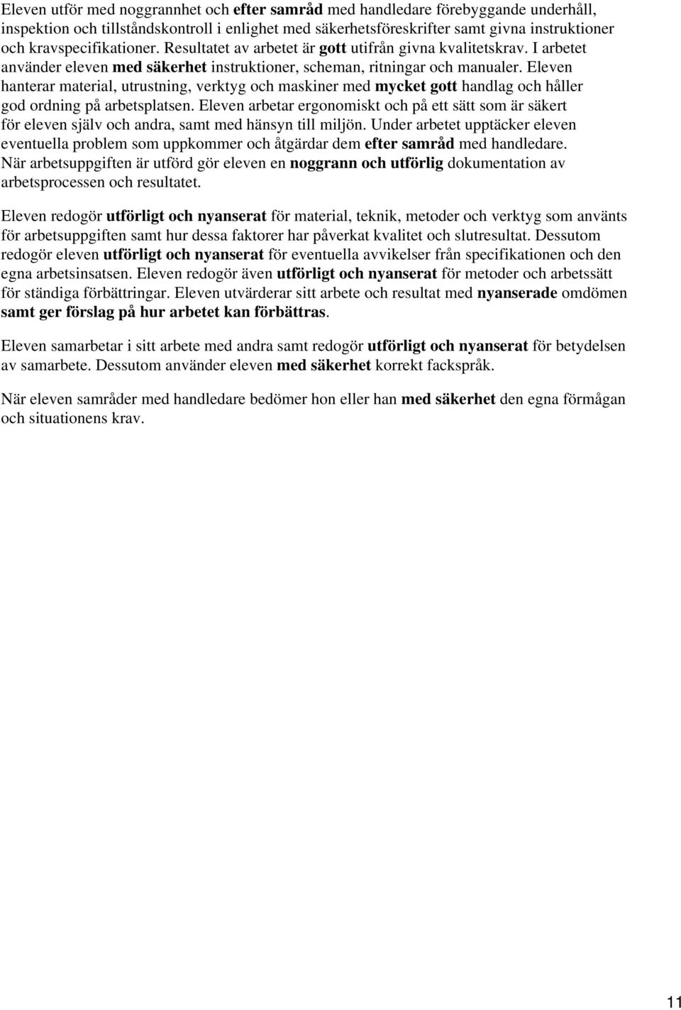 Eleven hanterar material, utrustning, verktyg och maskiner med mycket gott handlag och håller god ordning på arbetsplatsen.