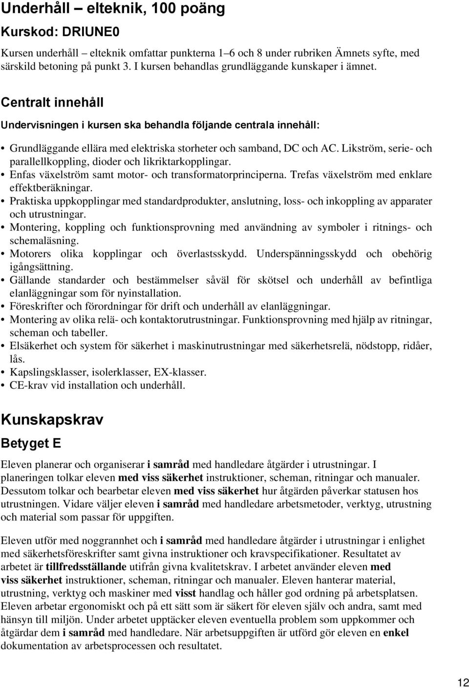 Centralt innehåll Undervisningen i kursen ska behandla följande centrala innehåll: Grundläggande ellära med elektriska storheter och samband, DC och AC.