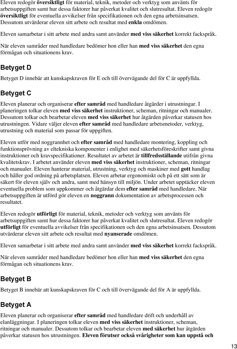 Eleven samarbetar i sitt arbete med andra samt använder med viss säkerhet korrekt fackspråk. Betyget D Betyget D innebär att kunskapskraven för E och till övervägande del för C är uppfyllda.