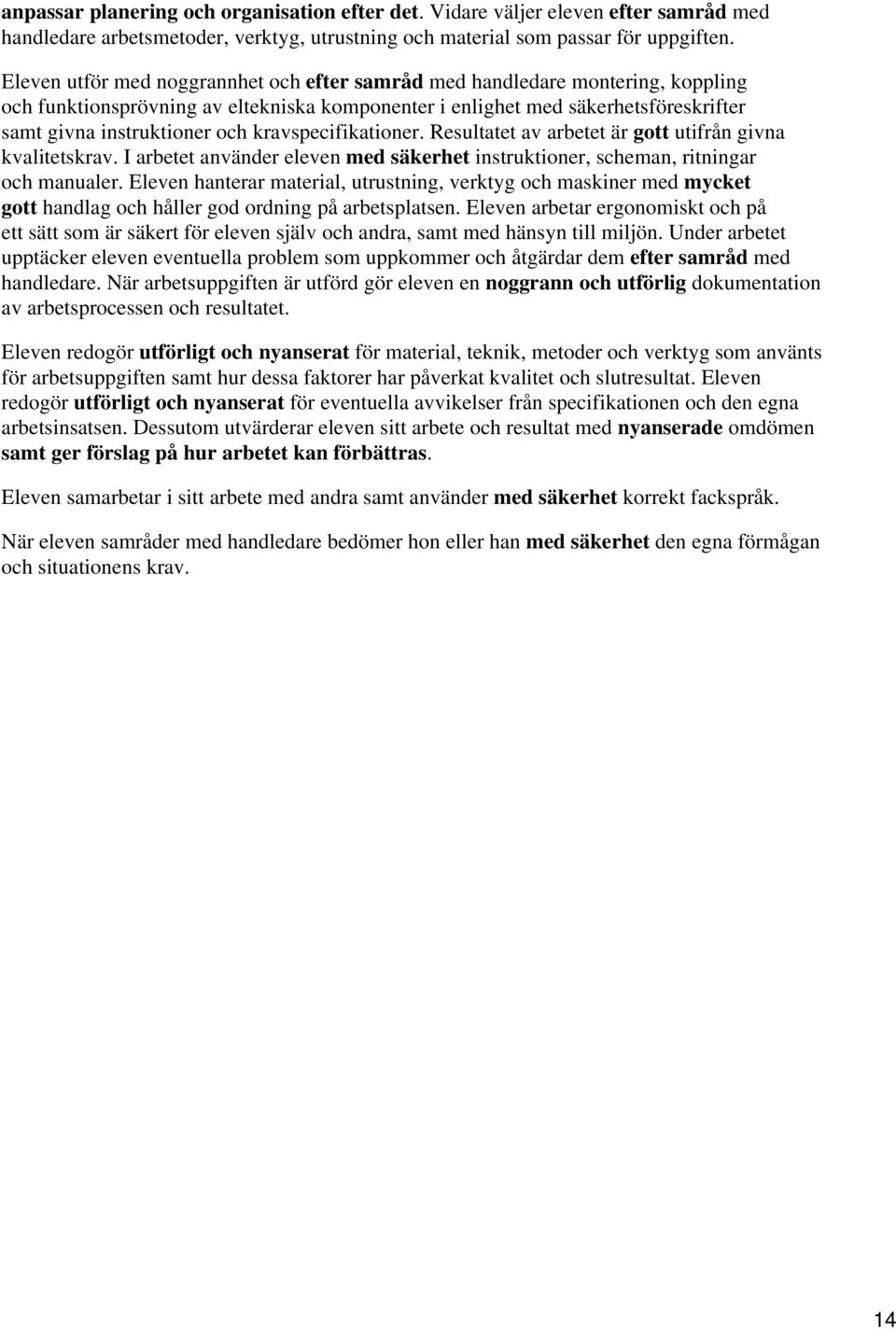 kravspecifikationer. Resultatet av arbetet är gott utifrån givna kvalitetskrav. I arbetet använder eleven med säkerhet instruktioner, scheman, ritningar och manualer.