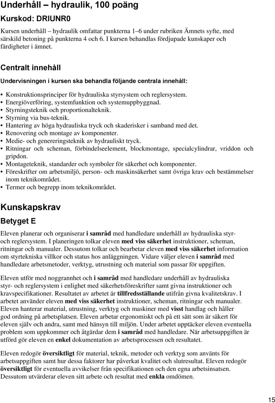 Centralt innehåll Undervisningen i kursen ska behandla följande centrala innehåll: Konstruktionsprinciper för hydrauliska styrsystem och reglersystem.