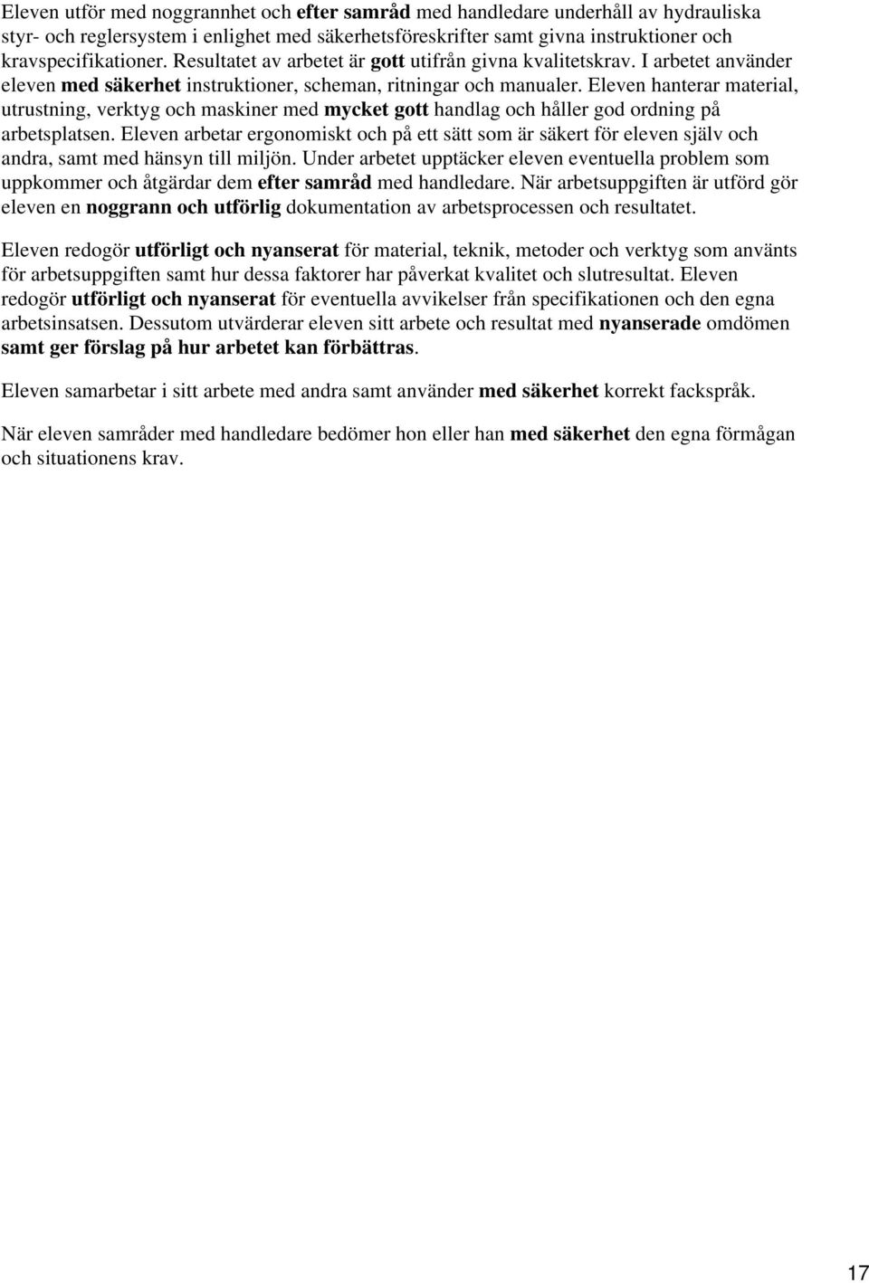 Eleven hanterar material, utrustning, verktyg och maskiner med mycket gott handlag och håller god ordning på arbetsplatsen.