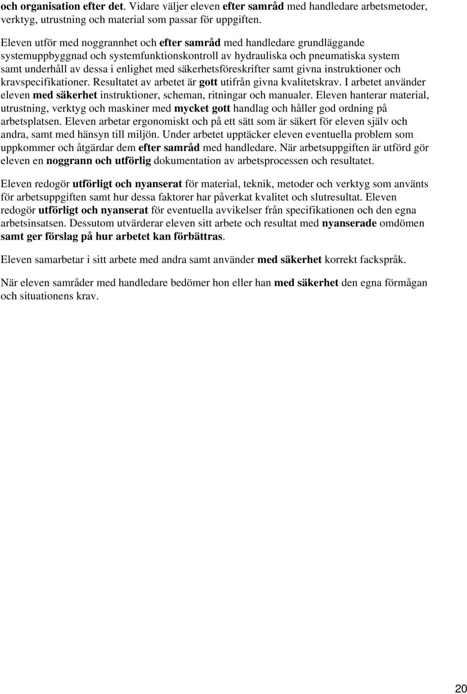 säkerhetsföreskrifter samt givna instruktioner och kravspecifikationer. Resultatet av arbetet är gott utifrån givna kvalitetskrav.