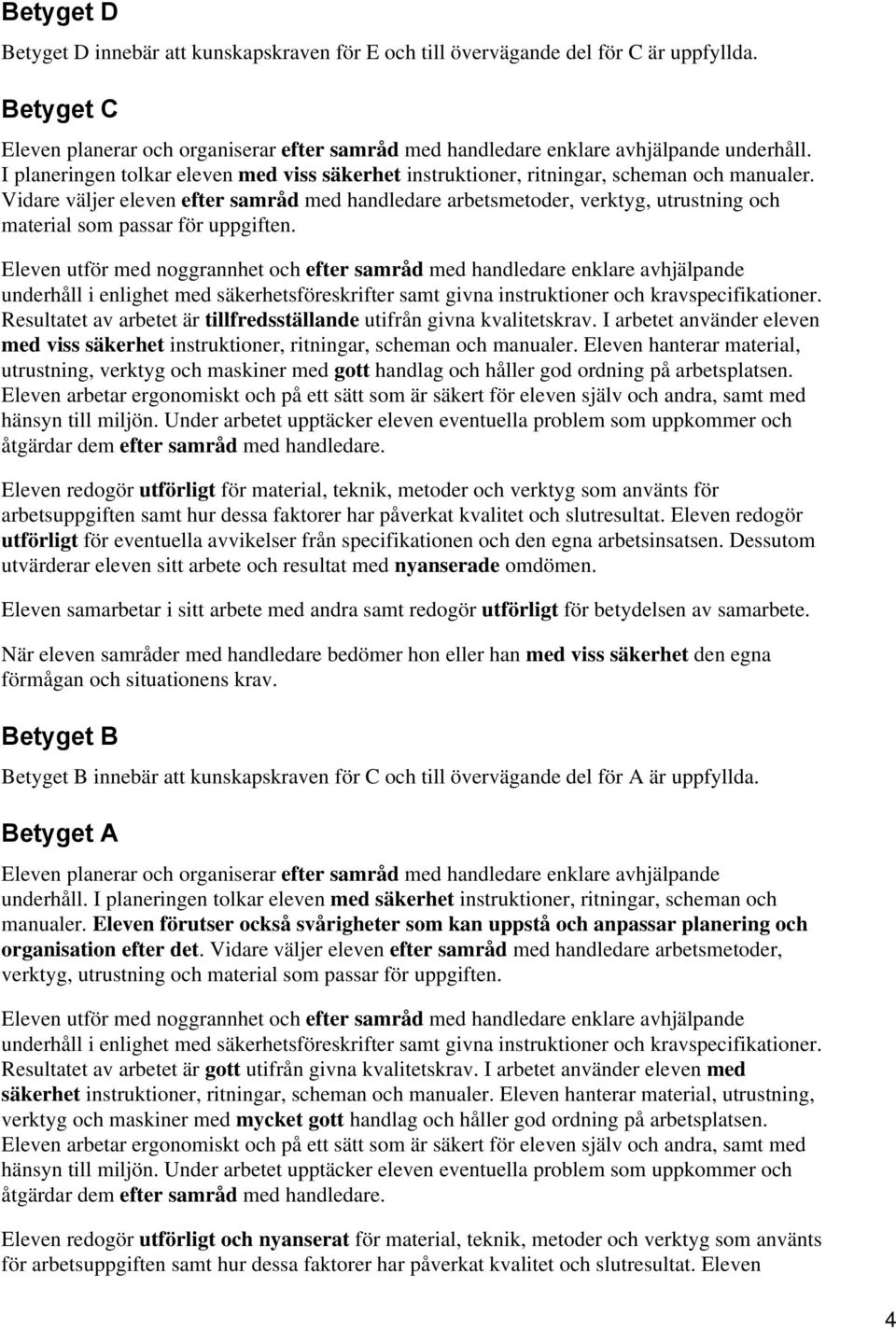 Vidare väljer eleven efter samråd med handledare arbetsmetoder, verktyg, utrustning och material som passar för uppgiften.