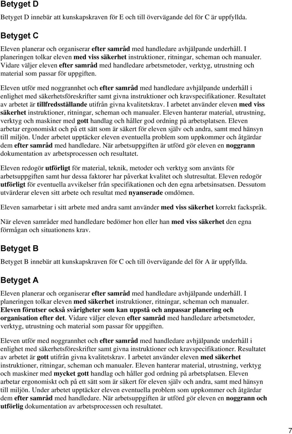 Vidare väljer eleven efter samråd med handledare arbetsmetoder, verktyg, utrustning och material som passar för uppgiften.