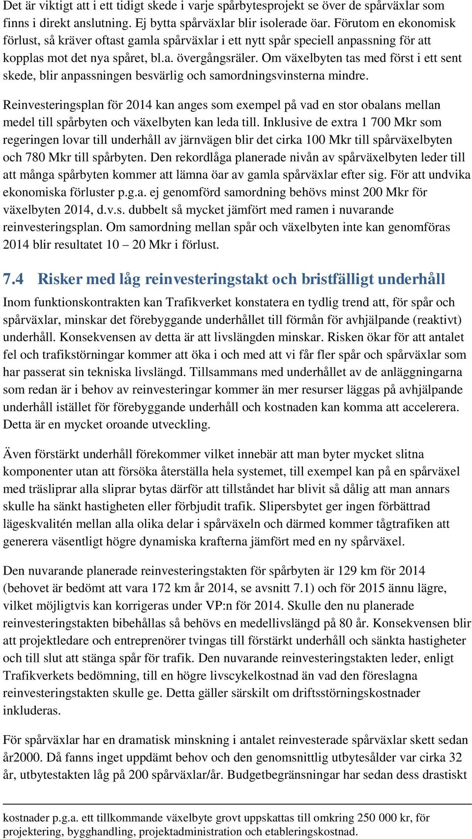 Om växelbyten tas med först i ett sent skede, blir anpassningen besvärlig och samordningsvinsterna mindre.