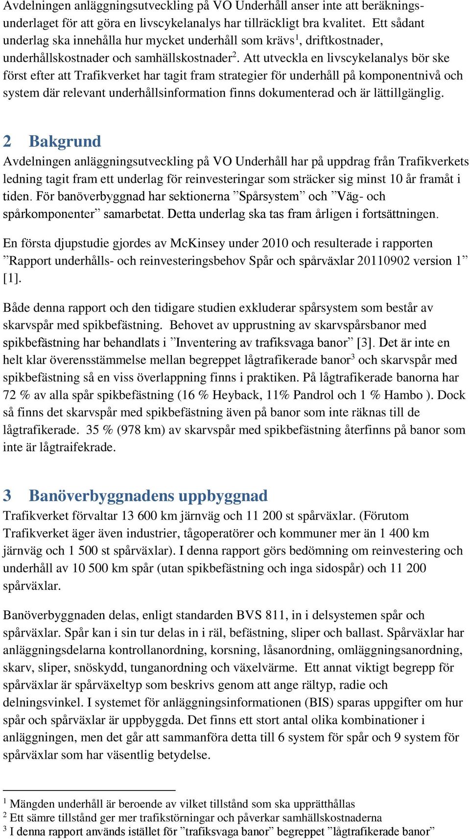 Att utveckla en livscykelanalys bör ske först efter att Trafikverket har tagit fram strategier för underhåll på komponentnivå och system där relevant underhållsinformation finns dokumenterad och är