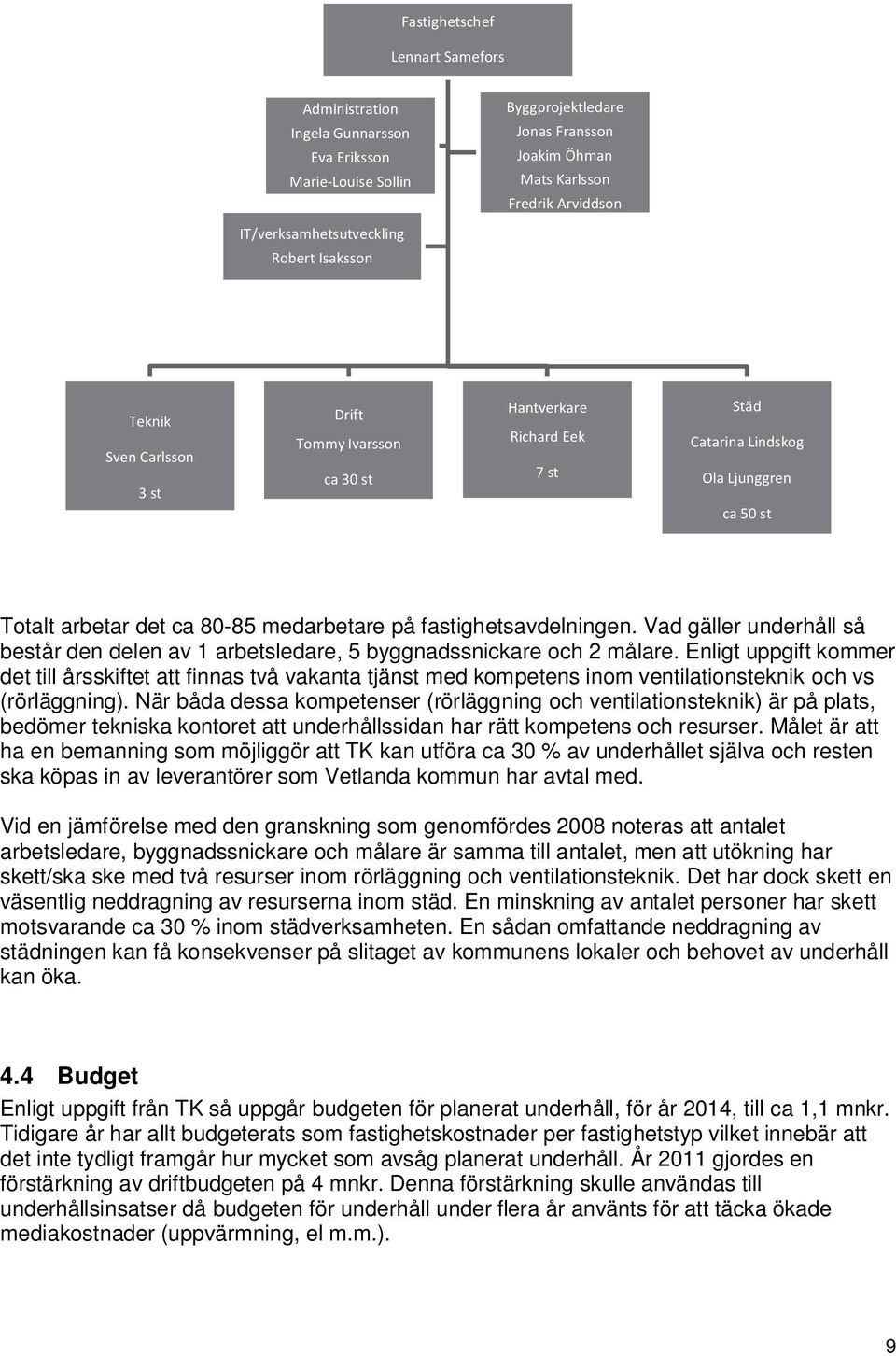 medarbetare på fastighetsavdelningen. Vad gäller underhåll så består den delen av 1 arbetsledare, 5 byggnadssnickare och 2 målare.