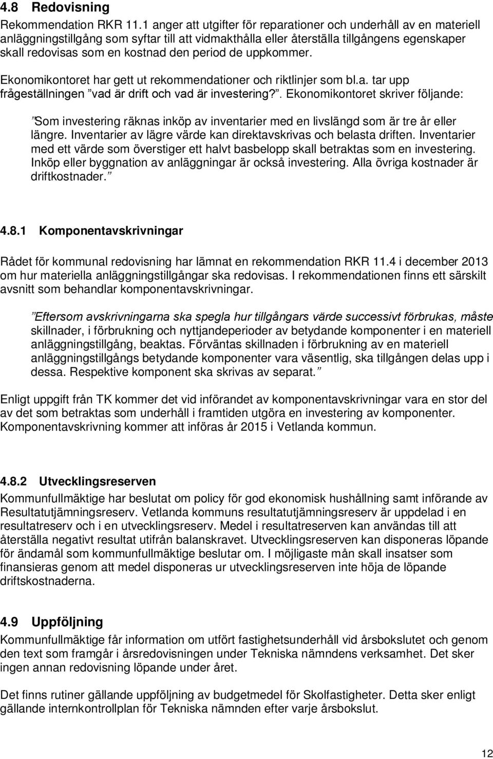 period de uppkommer. Ekonomikontoret har gett ut rekommendationer och riktlinjer som bl.a. tar upp konomikontoret skriver följande: Som investering räknas inköp av inventarier med en livslängd som är tre år eller längre.